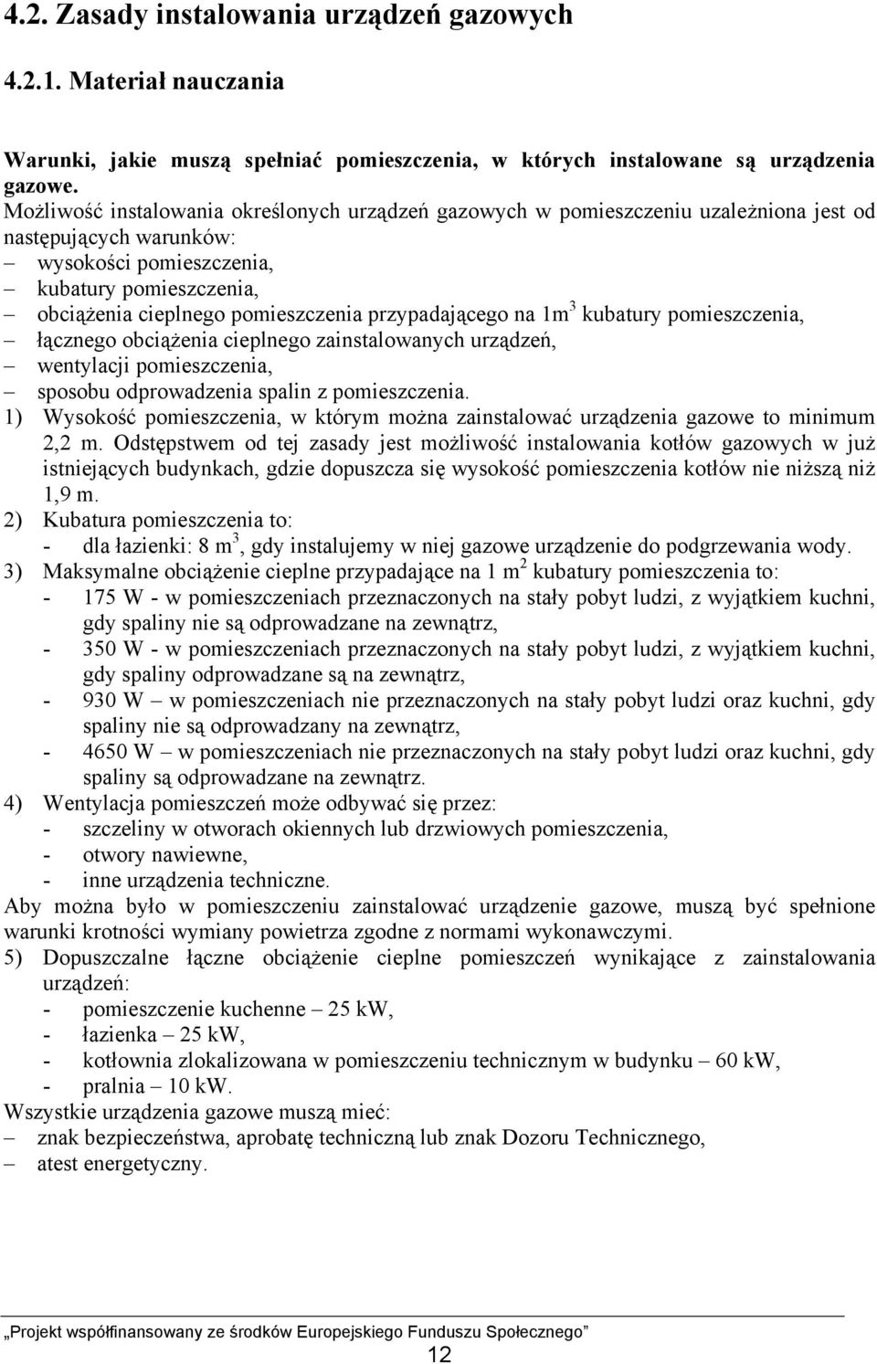 przypadającego na 1m 3 kubatury pomieszczenia, łącznego obciążenia cieplnego zainstalowanych urządzeń, wentylacji pomieszczenia, sposobu odprowadzenia spalin z pomieszczenia.