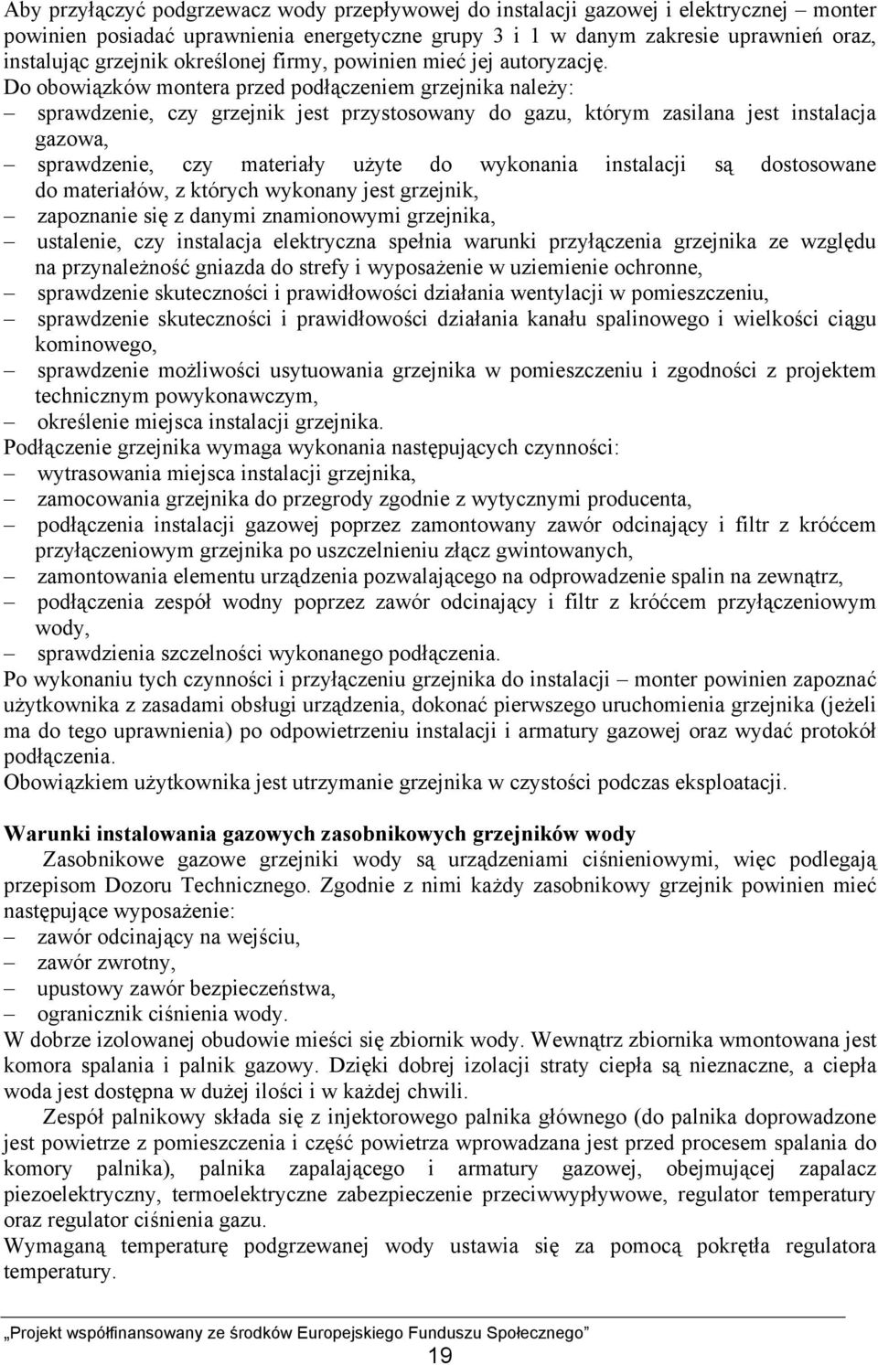 Do obowiązków montera przed podłączeniem grzejnika należy: sprawdzenie, czy grzejnik jest przystosowany do gazu, którym zasilana jest instalacja gazowa, sprawdzenie, czy materiały użyte do wykonania