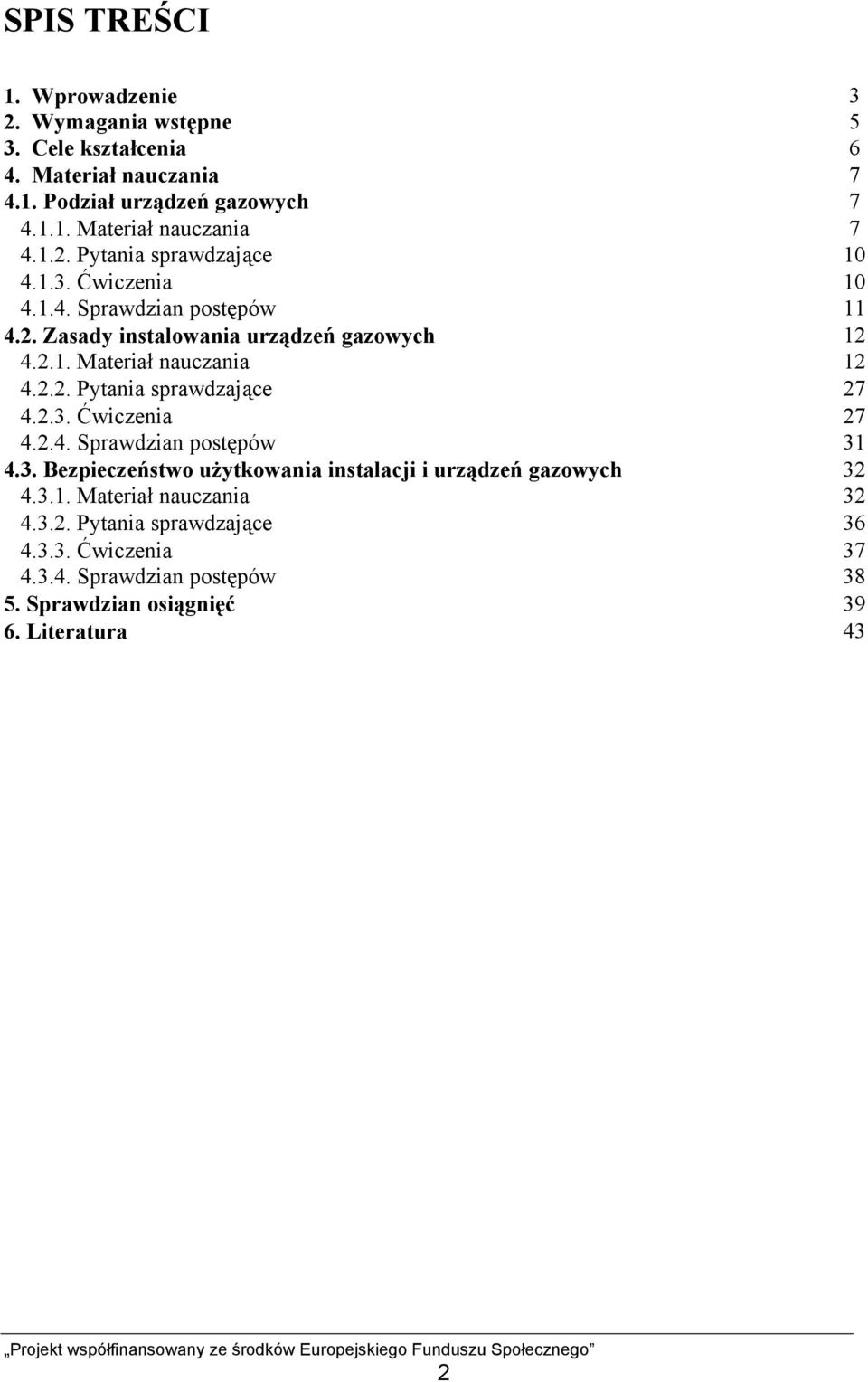 2.3. Ćwiczenia 27 4.2.4. Sprawdzian postępów 31 4.3. Bezpieczeństwo użytkowania instalacji i urządzeń gazowych 32 4.3.1. Materiał nauczania 32 4.3.2. Pytania sprawdzające 36 4.