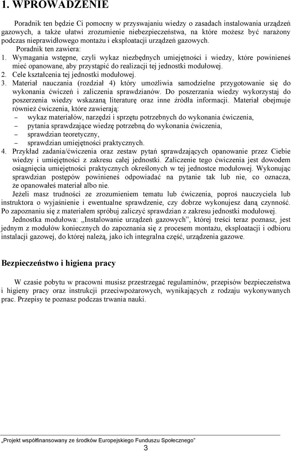 Wymagania wstępne, czyli wykaz niezbędnych umiejętności i wiedzy, które powinieneś mieć opanowane, aby przystąpić do realizacji tej jednostki modułowej. 2. Cele kształcenia tej jednostki modułowej. 3.