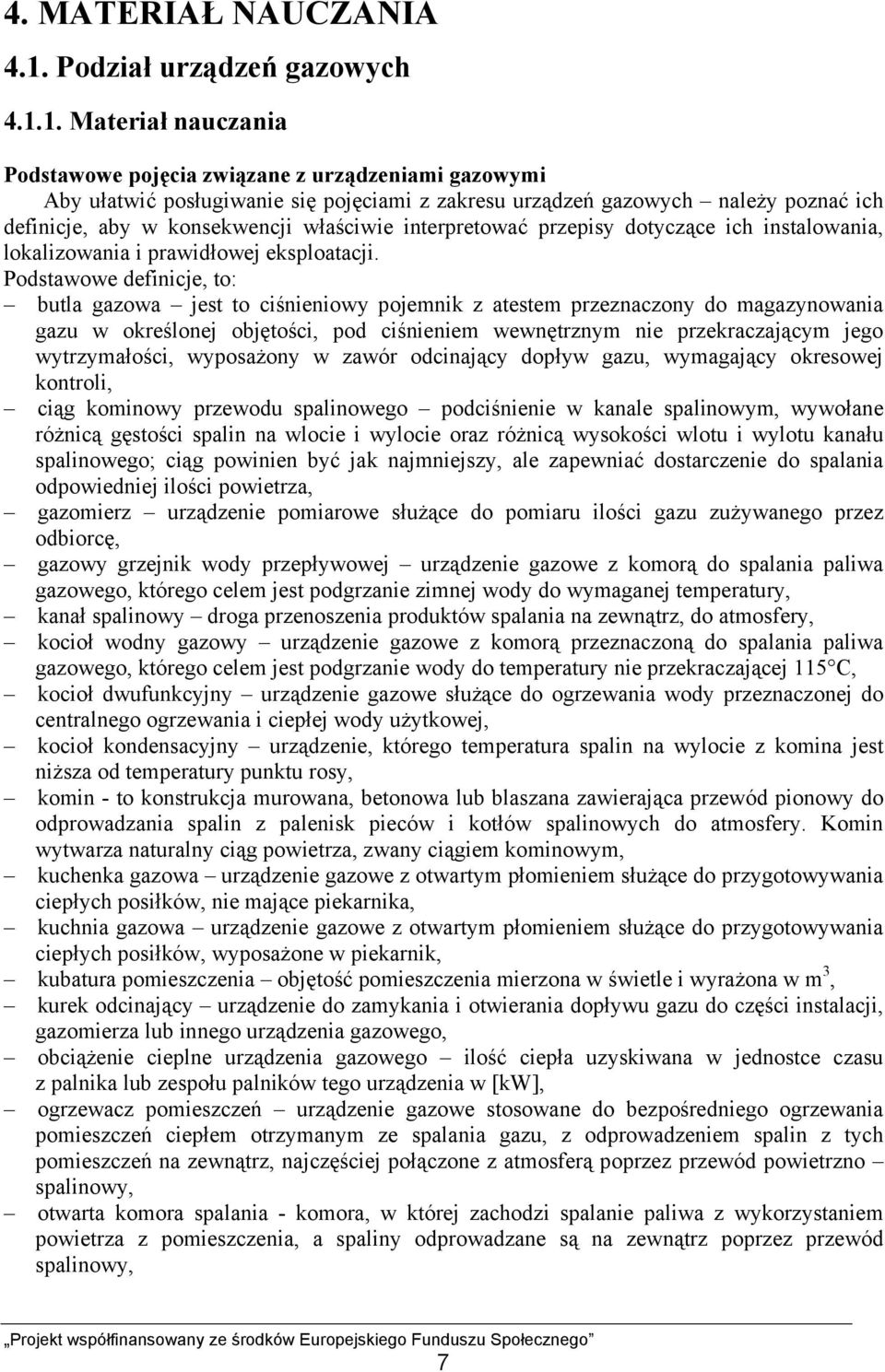 1. Materiał nauczania Podstawowe pojęcia związane z urządzeniami gazowymi Aby ułatwić posługiwanie się pojęciami z zakresu urządzeń gazowych należy poznać ich definicje, aby w konsekwencji właściwie