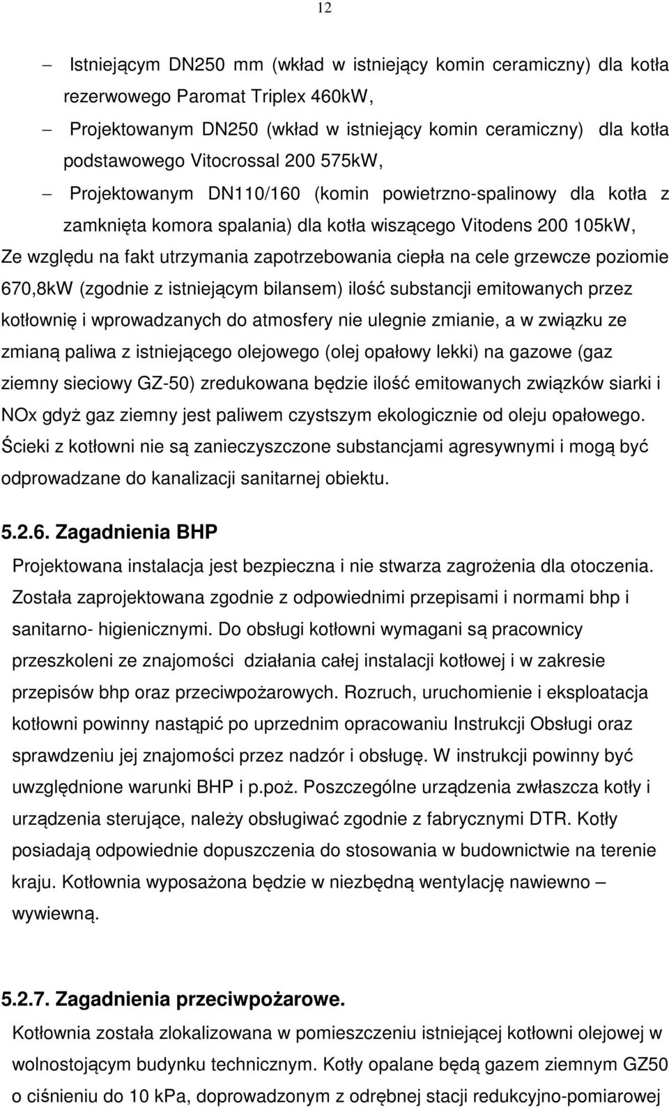 cele grzewcze poziomie 670,8kW (zgodnie z istniejącym bilansem) ilość substancji emitowanych przez kotłownię i wprowadzanych do atmosfery nie ulegnie zmianie, a w związku ze zmianą paliwa z