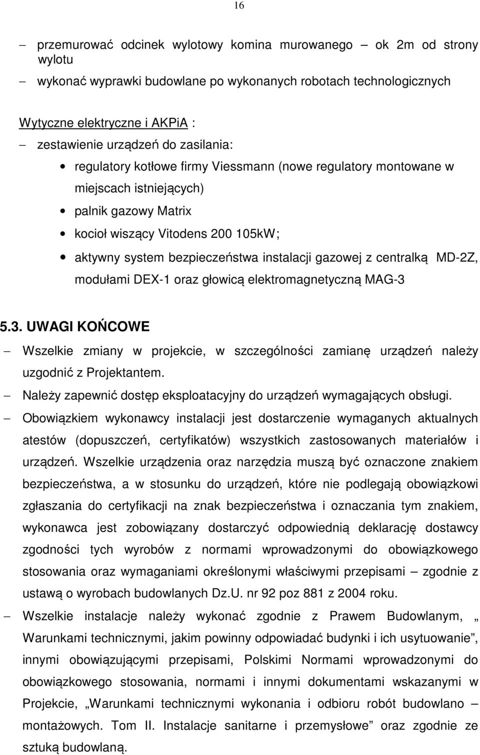 gazowej z centralką MD-2Z, modułami DEX-1 oraz głowicą elektromagnetyczną MAG-3 5.3. UWAGI KOŃCOWE Wszelkie zmiany w projekcie, w szczególności zamianę urządzeń należy uzgodnić z Projektantem.