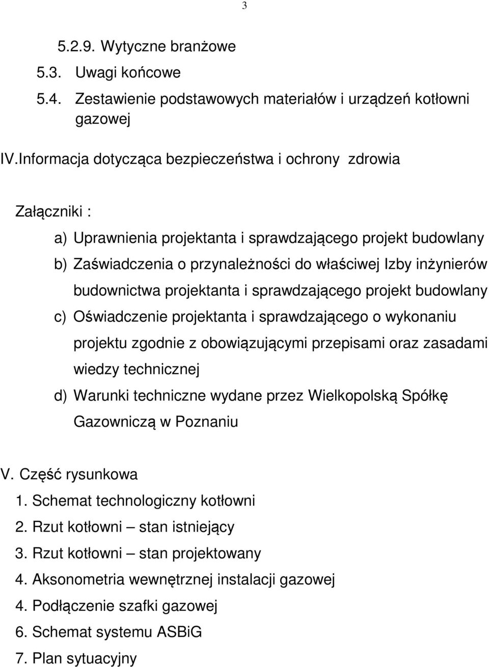 budownictwa projektanta i sprawdzającego projekt budowlany c) Oświadczenie projektanta i sprawdzającego o wykonaniu projektu zgodnie z obowiązującymi przepisami oraz zasadami wiedzy technicznej d)