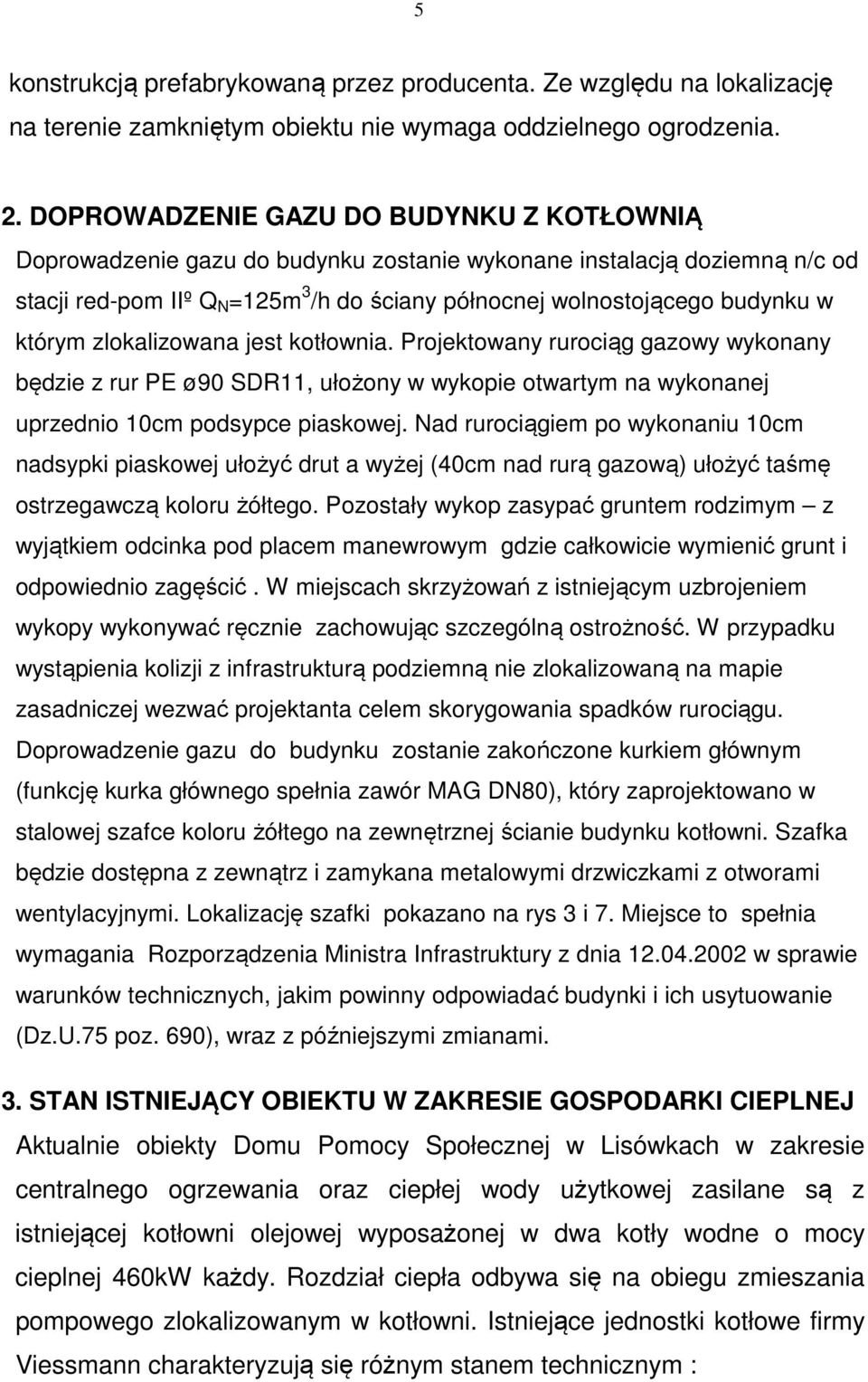 którym zlokalizowana jest kotłownia. Projektowany rurociąg gazowy wykonany będzie z rur PE ø90 SDR11, ułożony w wykopie otwartym na wykonanej uprzednio 10cm podsypce piaskowej.