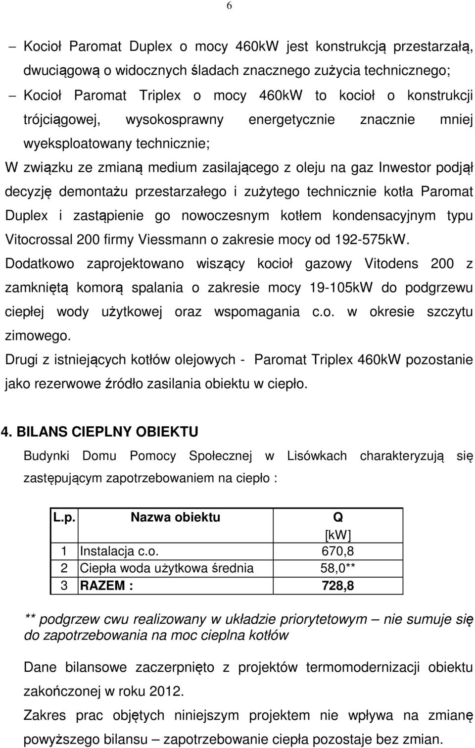 zużytego technicznie kotła Paromat Duplex i zastąpienie go nowoczesnym kotłem kondensacyjnym typu Vitocrossal 200 firmy Viessmann o zakresie mocy od 192-575kW.