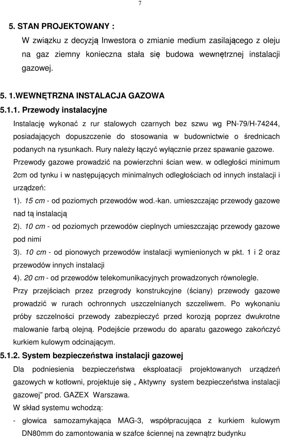 1. Przewody instalacyjne Instalację wykonać z rur stalowych czarnych bez szwu wg PN-79/H-74244, posiadających dopuszczenie do stosowania w budownictwie o średnicach podanych na rysunkach.