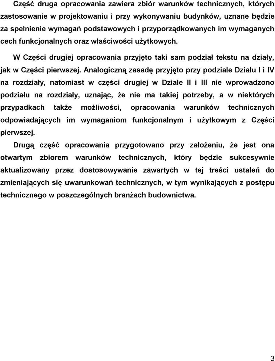 Analogiczną zasadę przyjęto przy podziale Działu I i IV na rozdziały, natomiast w części drugiej w Dziale II i III nie wprowadzono podziału na rozdziały, uznając, że nie ma takiej potrzeby, a w