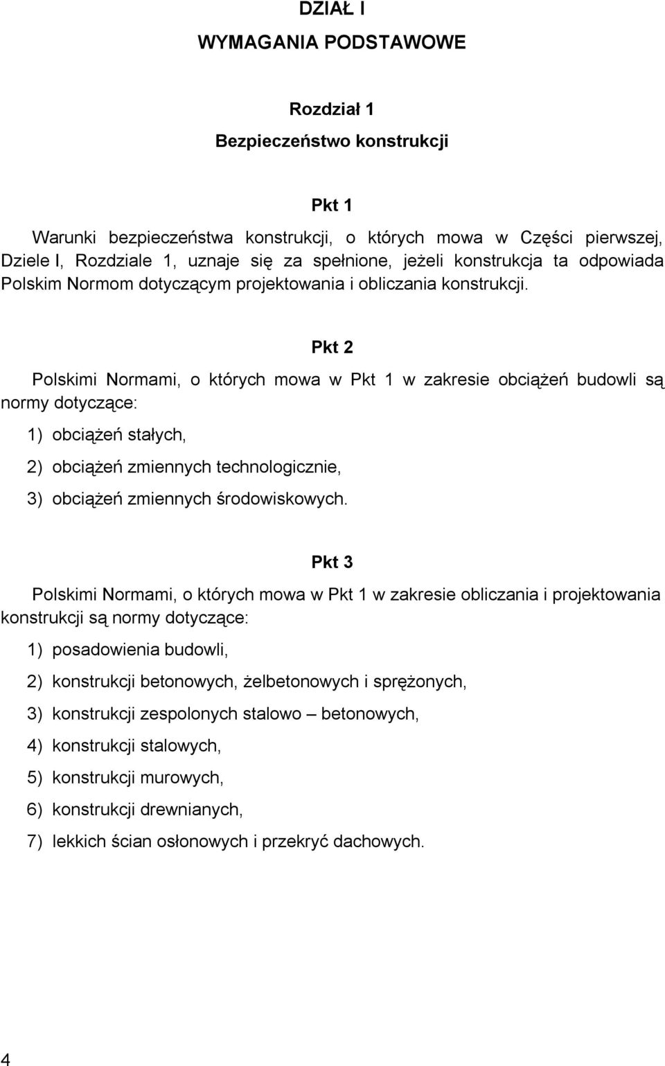 Pkt 2 Polskimi Normami, o których mowa w Pkt 1 w zakresie obciążeń budowli są normy dotyczące: 1) obciążeń stałych, 2) obciążeń zmiennych technologicznie, 3) obciążeń zmiennych środowiskowych.