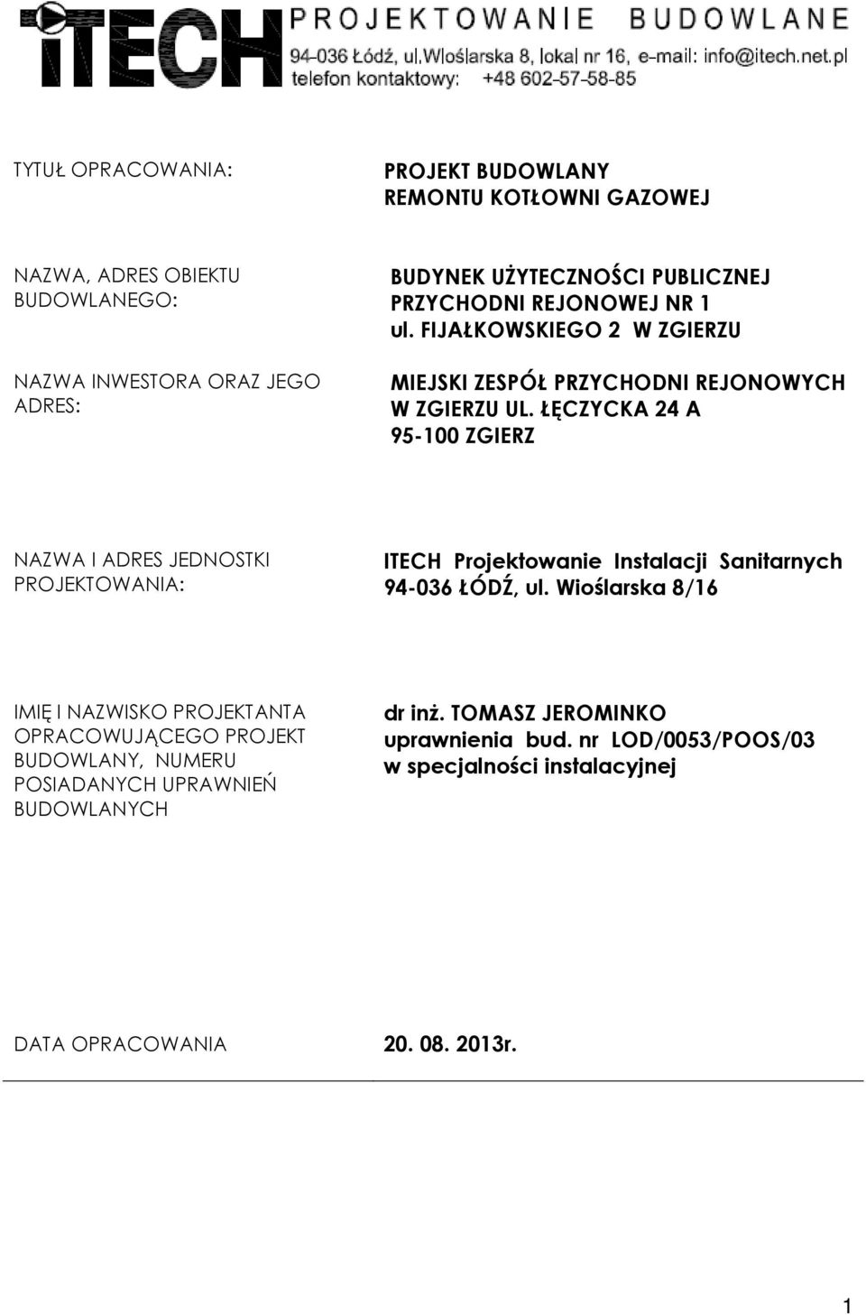 ŁĘCZYCKA 24 A 95-100 ZGIERZ NAZWA I ADRES JEDNOSTKI PROJEKTOWANIA: ITECH Projektowanie Instalacji Sanitarnych 94-036 ŁÓDŹ, ul.