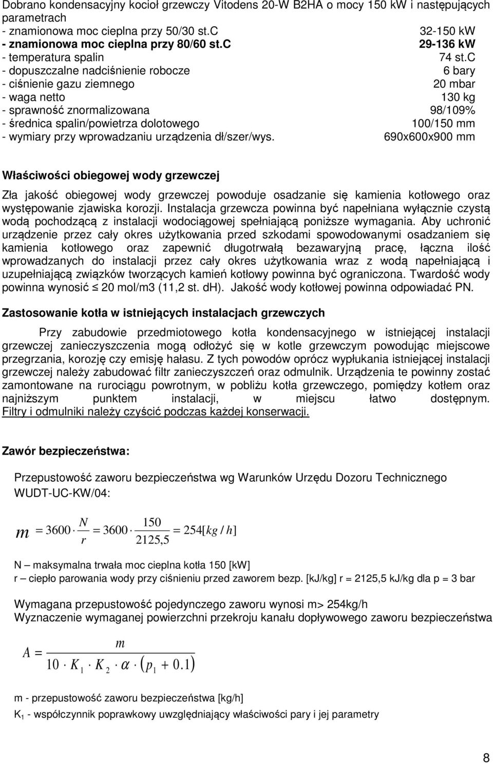 c - dopuszczalne nadciśnienie robocze 6 bary - ciśnienie gazu ziemnego 20 mbar - waga netto 130 kg - sprawność znormalizowana 98/109% - średnica spalin/powietrza dolotowego 100/150 mm - wymiary przy