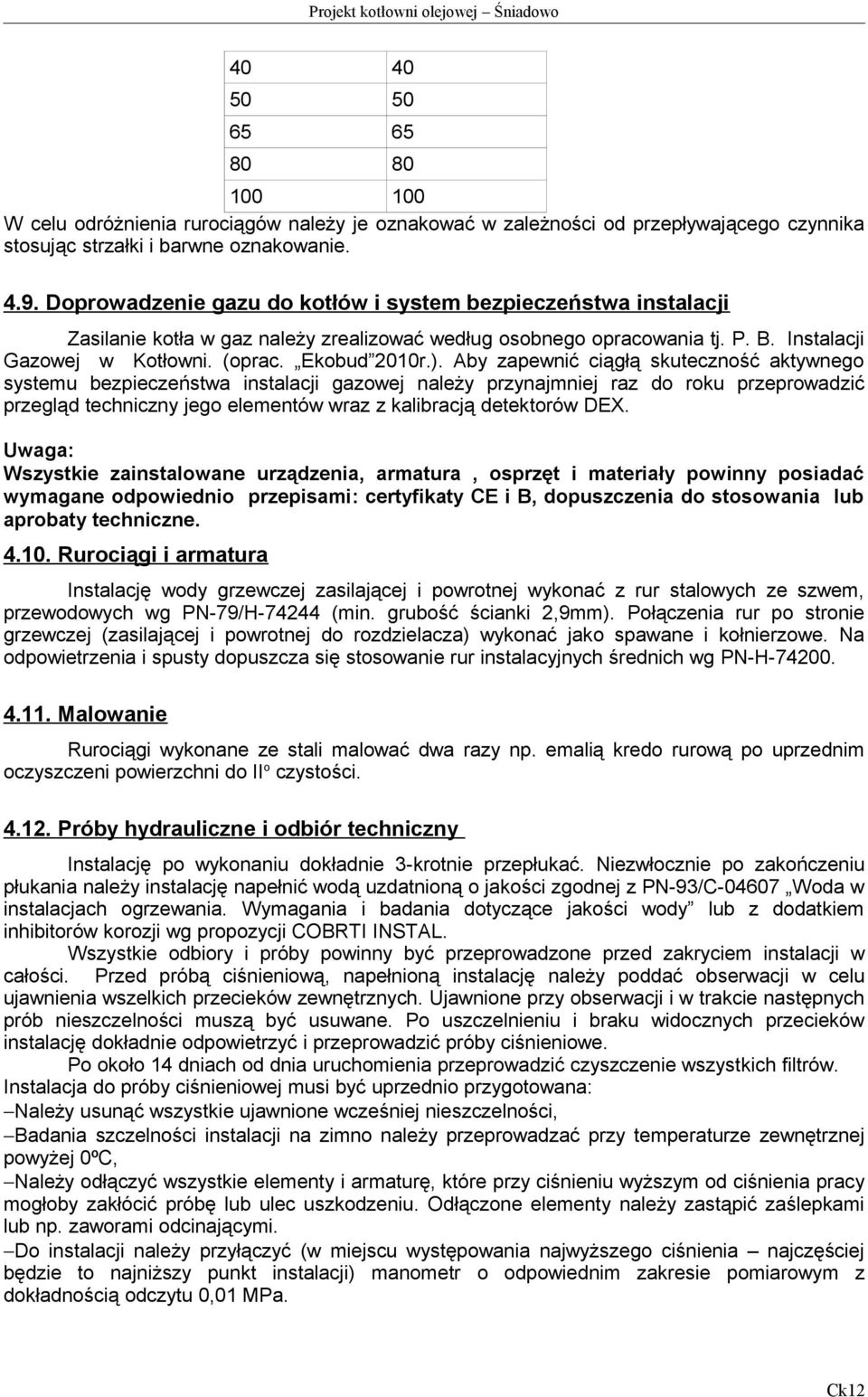 Aby zapewnić ciągłą skuteczność aktywnego systemu bezpieczeństwa instalacji gazowej należy przynajmniej raz do roku przeprowadzić przegląd techniczny jego elementów wraz z kalibracją detektorów DEX.