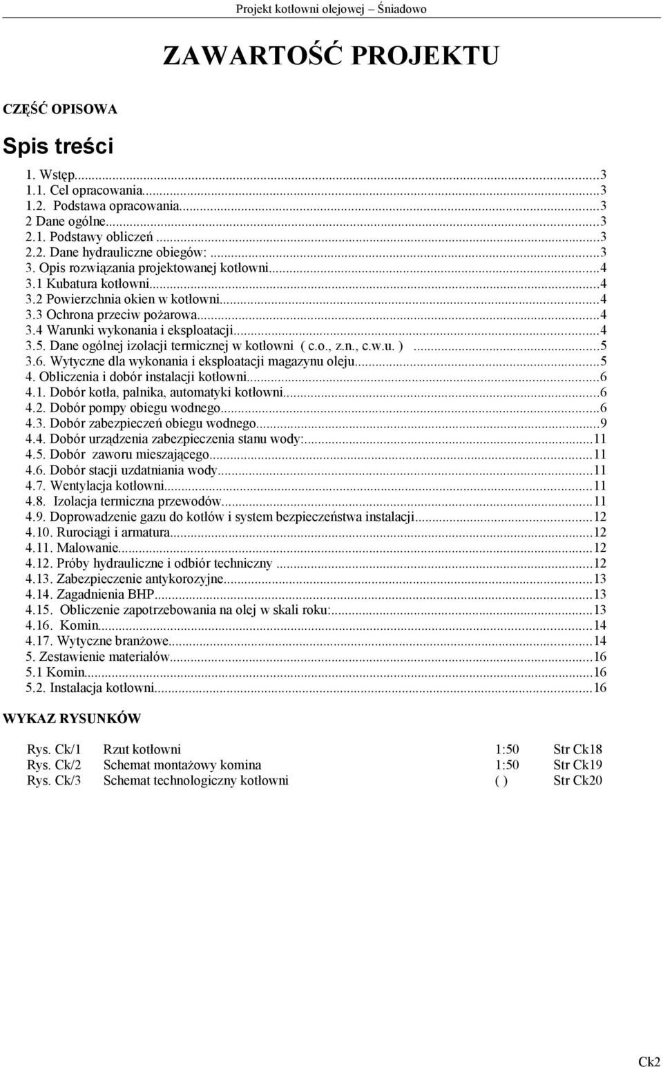 Dane ogólnej izolacji termicznej w kotłowni ( c.o., z.n., c.w.u. )...5 3.6. Wytyczne dla wykonania i eksploatacji magazynu oleju...5 4. Obliczenia i dobór instalacji kotłowni...6 4.1.