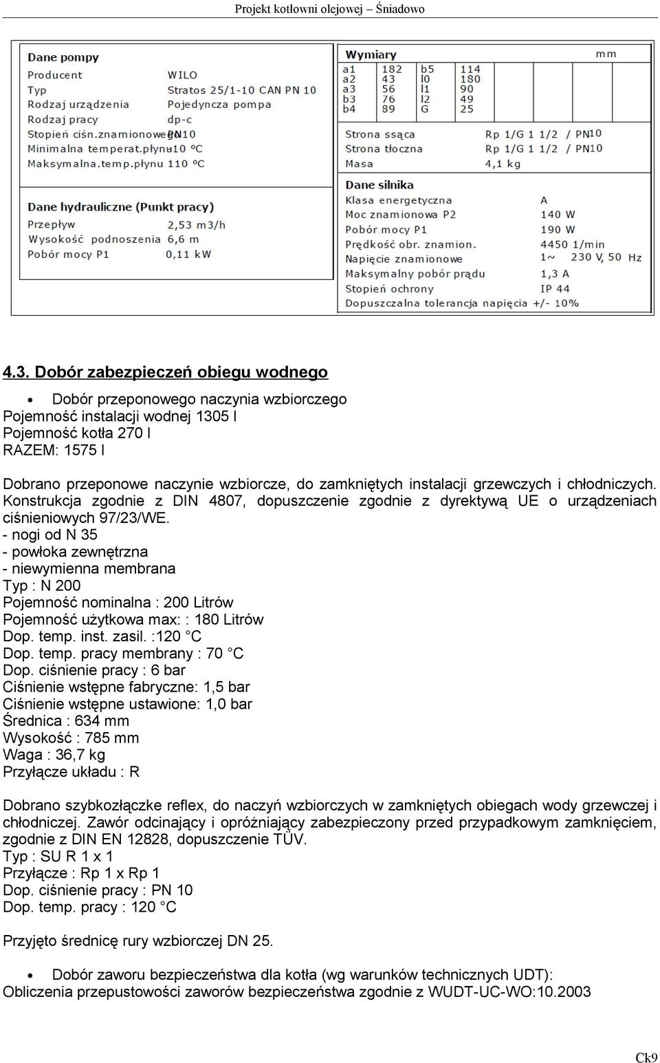 - nogi od N 35 - powłoka zewnętrzna - niewymienna membrana Typ : N 200 Pojemność nominalna : 200 Litrów Pojemność użytkowa max: : 180 Litrów Dop. temp. inst. zasil. :120 C Dop. temp. pracy membrany : 70 C Dop.