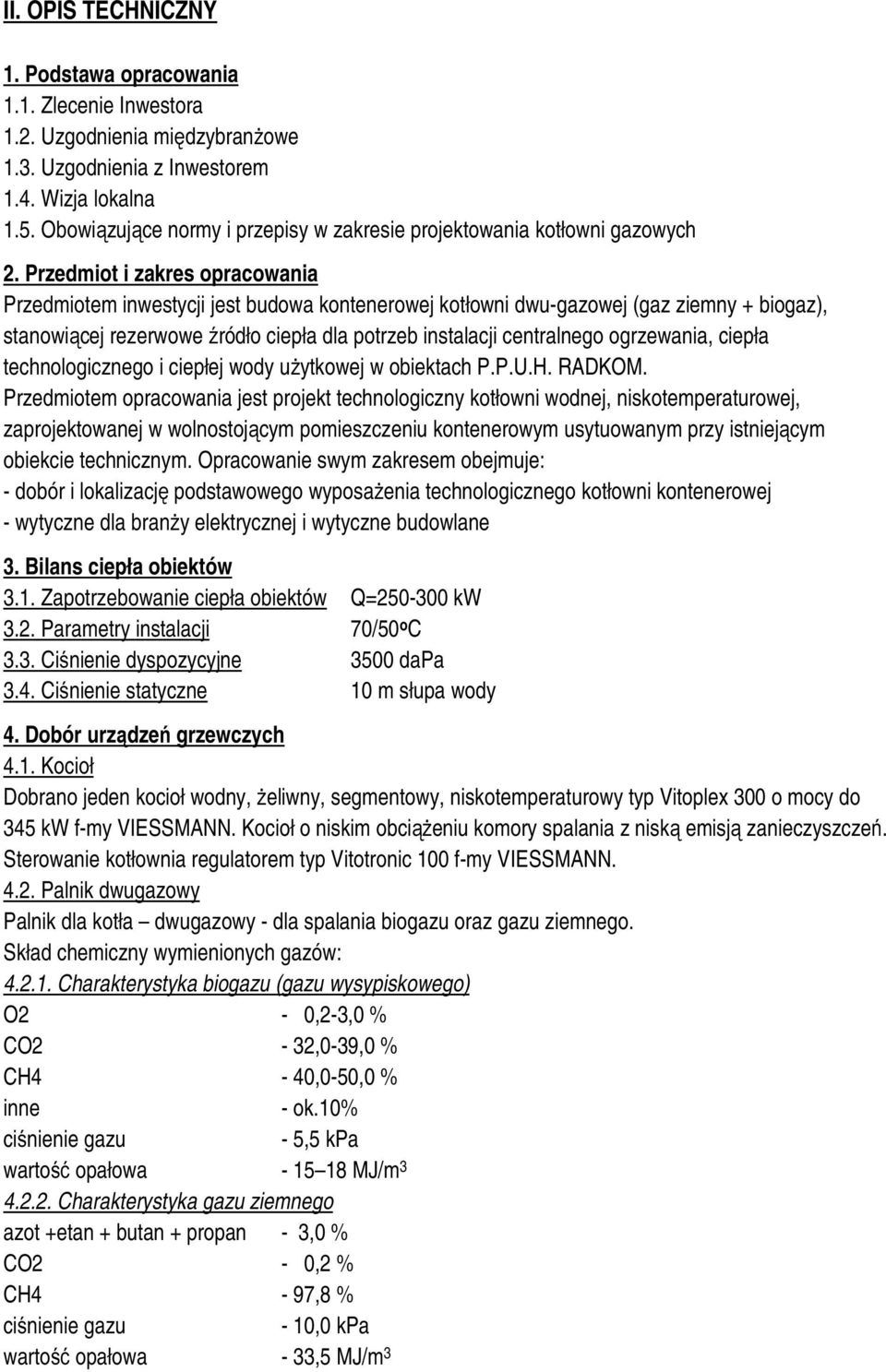 Przedmiot i zakres opracowania Przedmiotem inwestycji jest budowa kontenerowej kotłowni dwu-gazowej (gaz ziemny + biogaz), stanowiącej rezerwowe źródło ciepła dla potrzeb instalacji centralnego