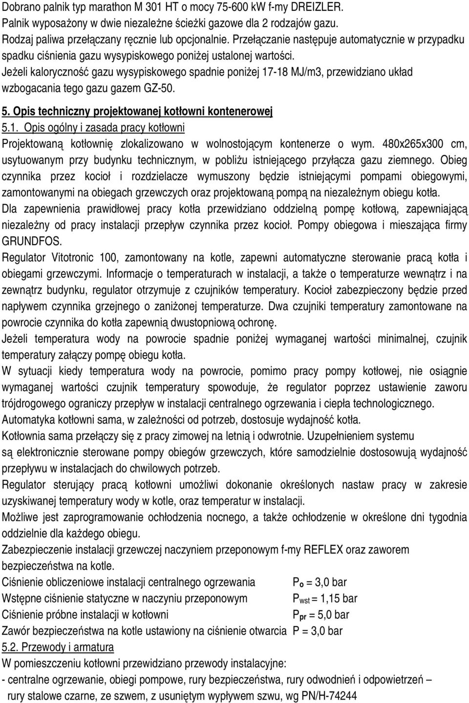 Jeżeli kaloryczność gazu wysypiskowego spadnie poniżej 17-18 MJ/m3, przewidziano układ wzbogacania tego gazu gazem GZ-50. 5. Opis techniczny projektowanej kotłowni kontenerowej 5.1. Opis ogólny i zasada pracy kotłowni Projektowaną kotłownię zlokalizowano w wolnostojącym kontenerze o wym.