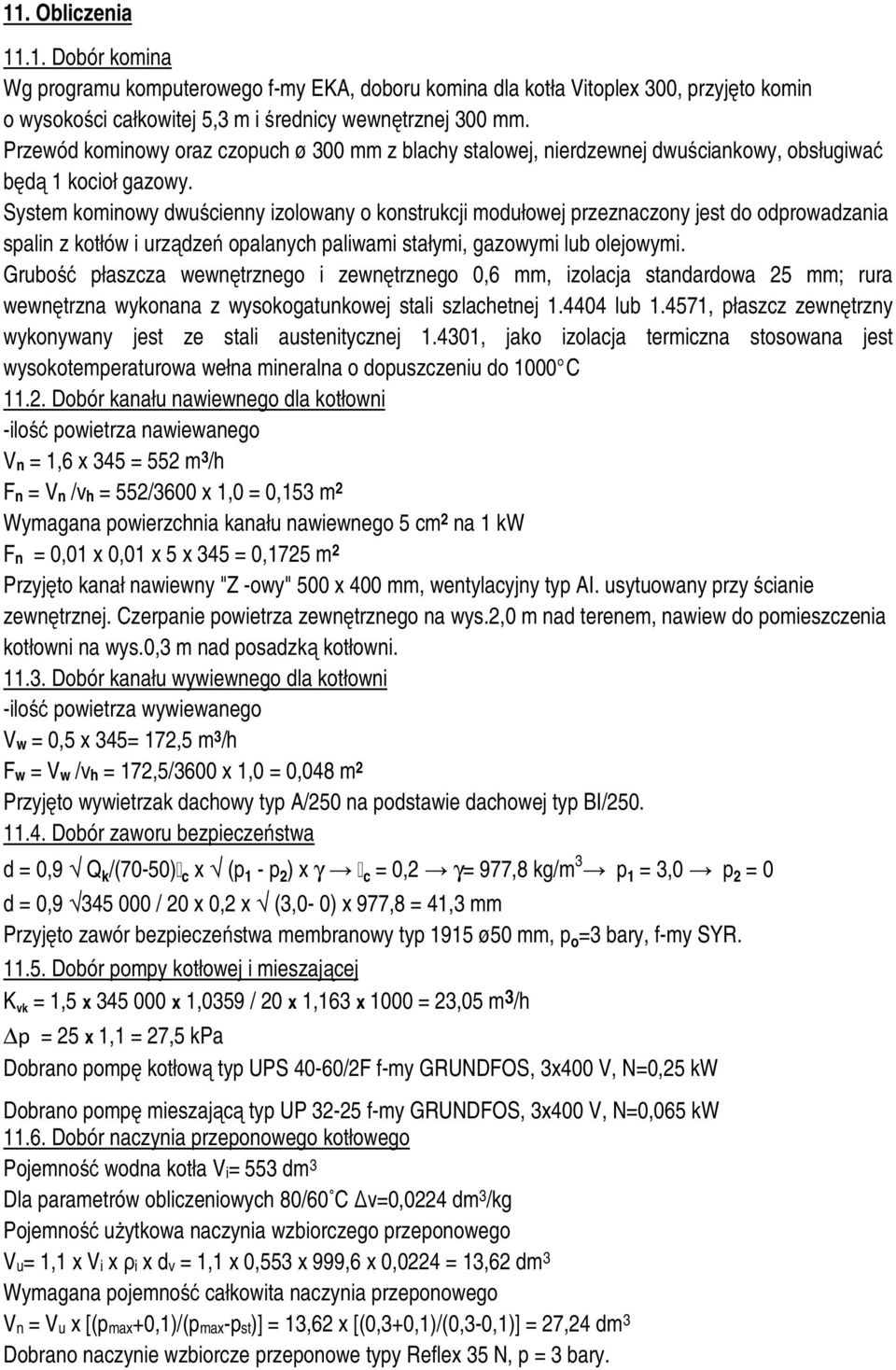 System kominowy dwuścienny izolowany o konstrukcji modułowej przeznaczony jest do odprowadzania spalin z kotłów i urządzeń opalanych paliwami stałymi, gazowymi lub olejowymi.