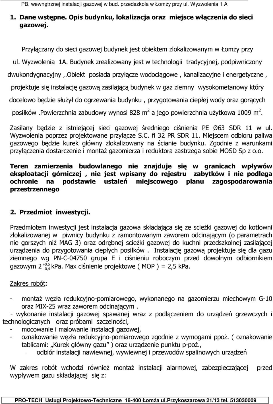 obiekt posiada przyłącze wodociągowe, kanalizacyjne i energetyczne, projektuje się instalację gazową zasilającą budynek w gaz ziemny wysokometanowy który docelowo będzie służył do ogrzewania budynku,