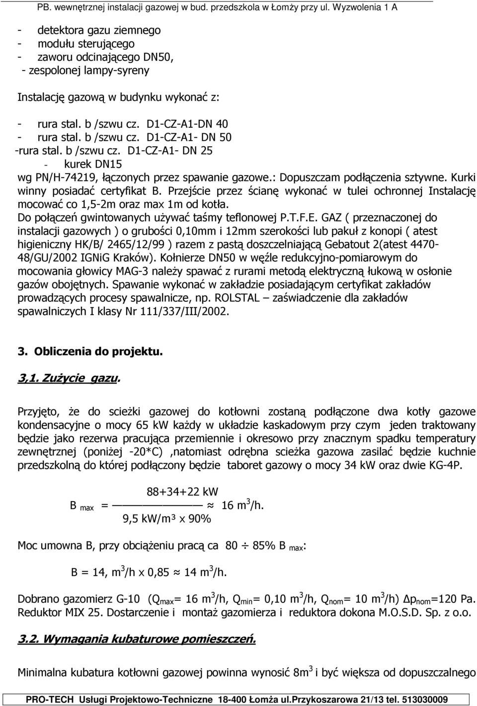 Przejście przez ścianę wykonać w tulei ochronnej Instalację mocować co 1,5-2m oraz max 1m od kotła. Do połączeń gwintowanych używać taśmy teflonowej P.T.F.E.