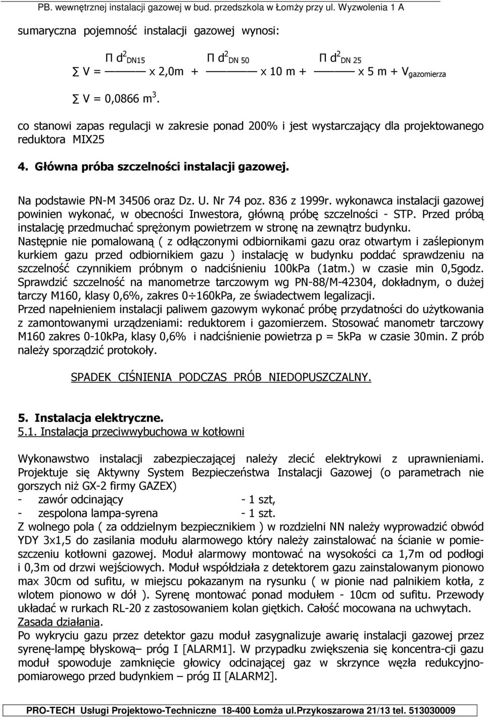 836 z 1999r. wykonawca instalacji gazowej powinien wykonać, w obecności Inwestora, główną próbę szczelności - STP. Przed próbą instalację przedmuchać sprężonym powietrzem w stronę na zewnątrz budynku.