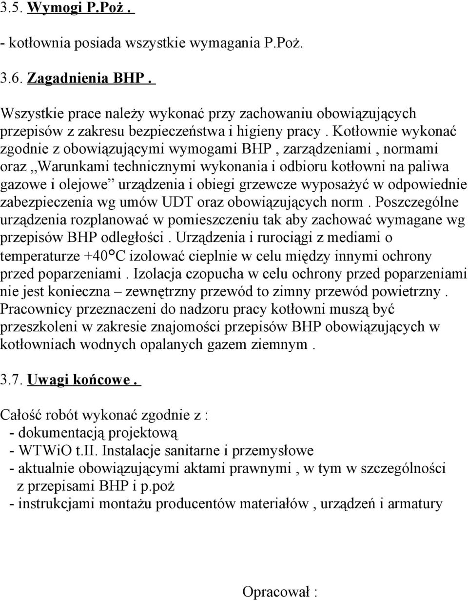 Kotłownie wykonać zgodnie z obowiązującymi wymogami BHP, zarządzeniami, normami oraz Warunkami technicznymi wykonania i odbioru kotłowni na paliwa gazowe i olejowe urządzenia i obiegi grzewcze