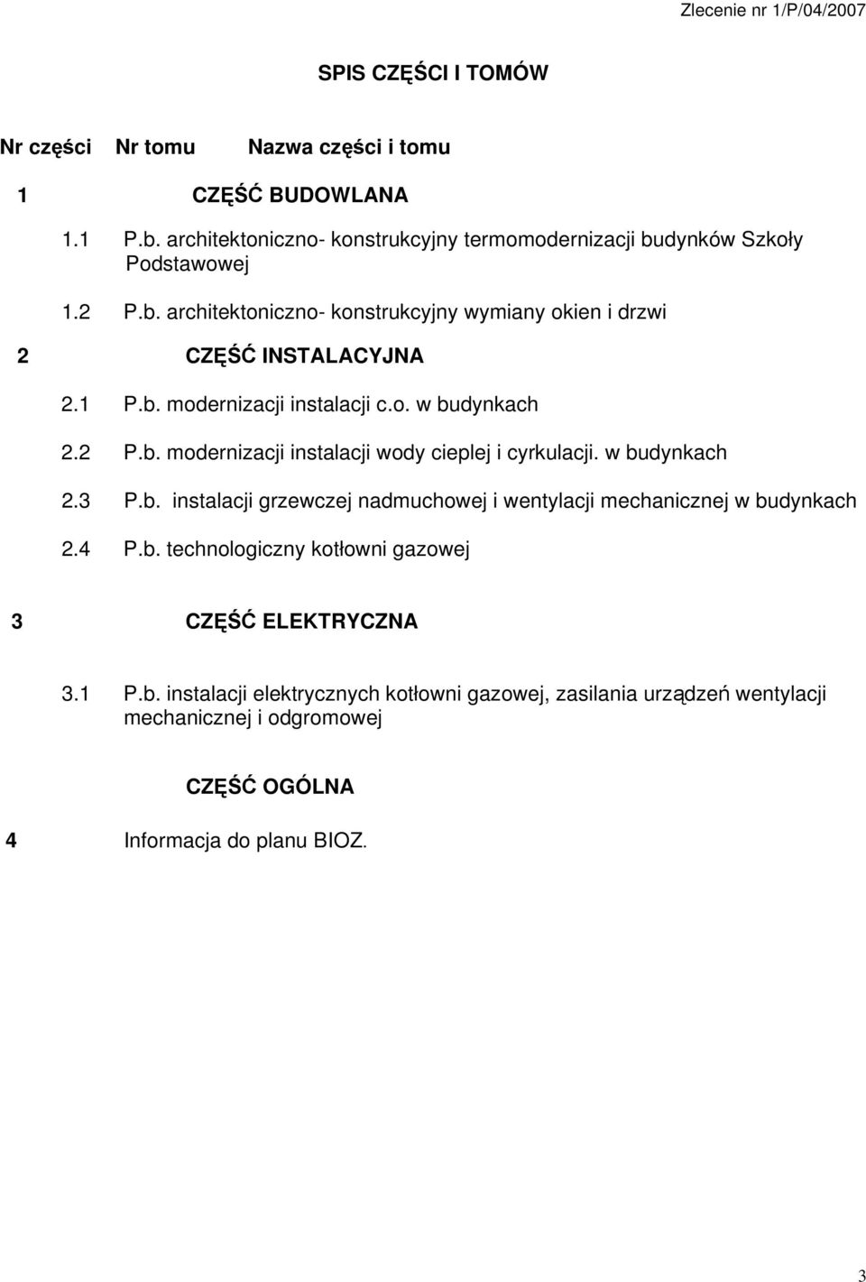 o. w budynkach 2.2 P.b. modernizacji instalacji wody cieplej i cyrkulacji. w budynkach 2.3 P.b. instalacji grzewczej nadmuchowej i wentylacji mechanicznej w budynkach 2.