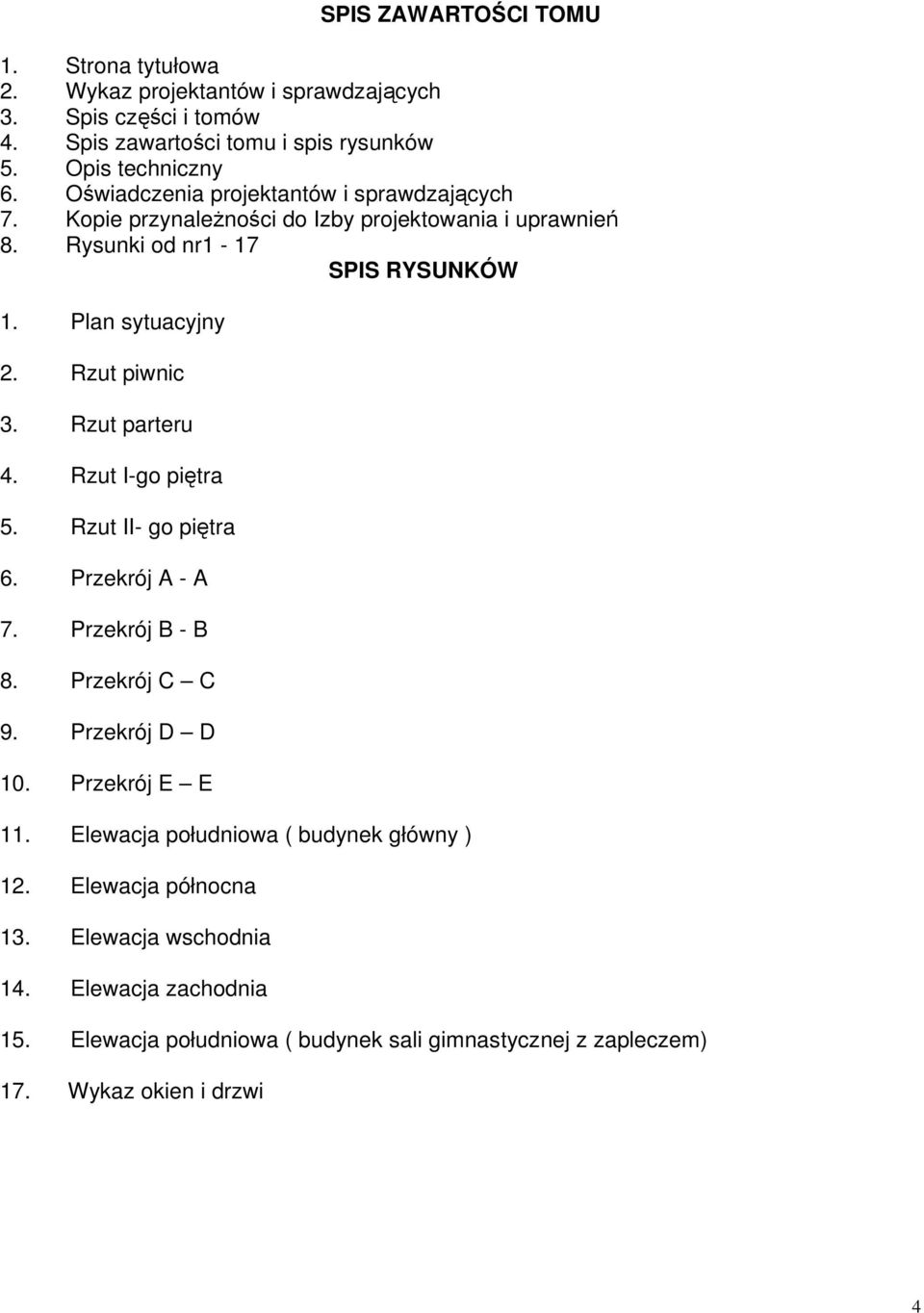 Rzut piwnic 3. Rzut parteru 4. Rzut I-go piętra 5. Rzut II- go piętra 6. Przekrój A - A 7. Przekrój B - B 8. Przekrój C C 9. Przekrój D D 10. Przekrój E E 11.