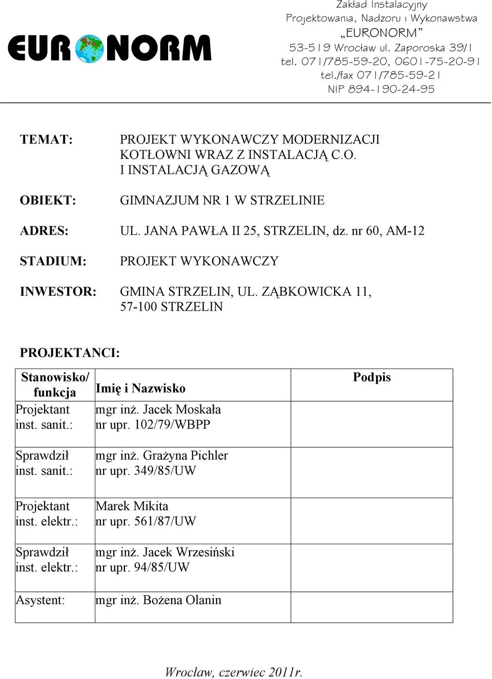 JANA PAWŁA II 25, STRZELIN, dz. nr 60, AM-12 PROJEKT WYKONAWCZY INWESTOR: GMINA STRZELIN, UL. ZĄBKOWICKA 11, 57-100 STRZELIN PROJEKTANCI: Stanowisko/ funkcja Projektant inst. sanit.: Sprawdził inst.