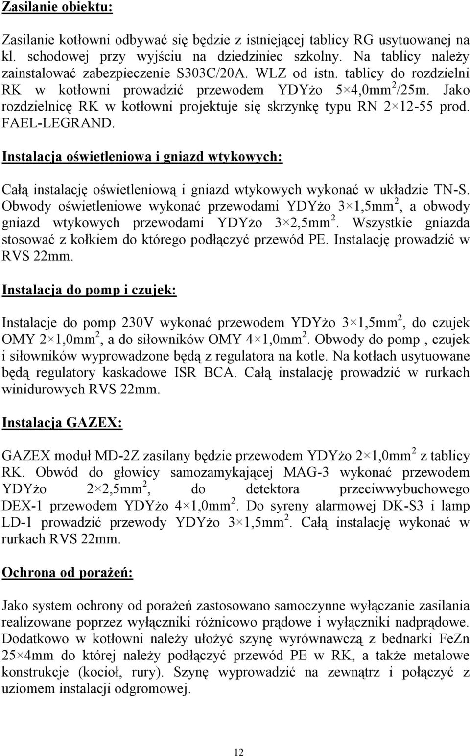 Jako rozdzielnicę RK w kotłowni projektuje się skrzynkę typu RN 2 12-55 prod. FAEL-LEGRAND.