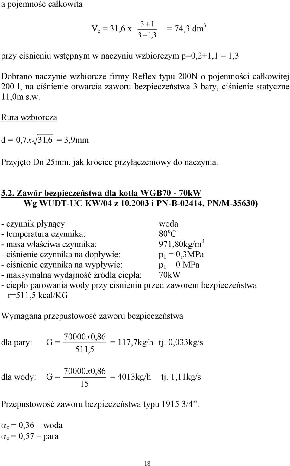 2003 i PN-B-02414, PN/M-35630) - czynnik płynący: woda - temperatura czynnika: 80 o C - masa właściwa czynnika: 971,80kg/m 3 - ciśnienie czynnika na dopływie: p 1 = 0,3MPa - ciśnienie czynnika na