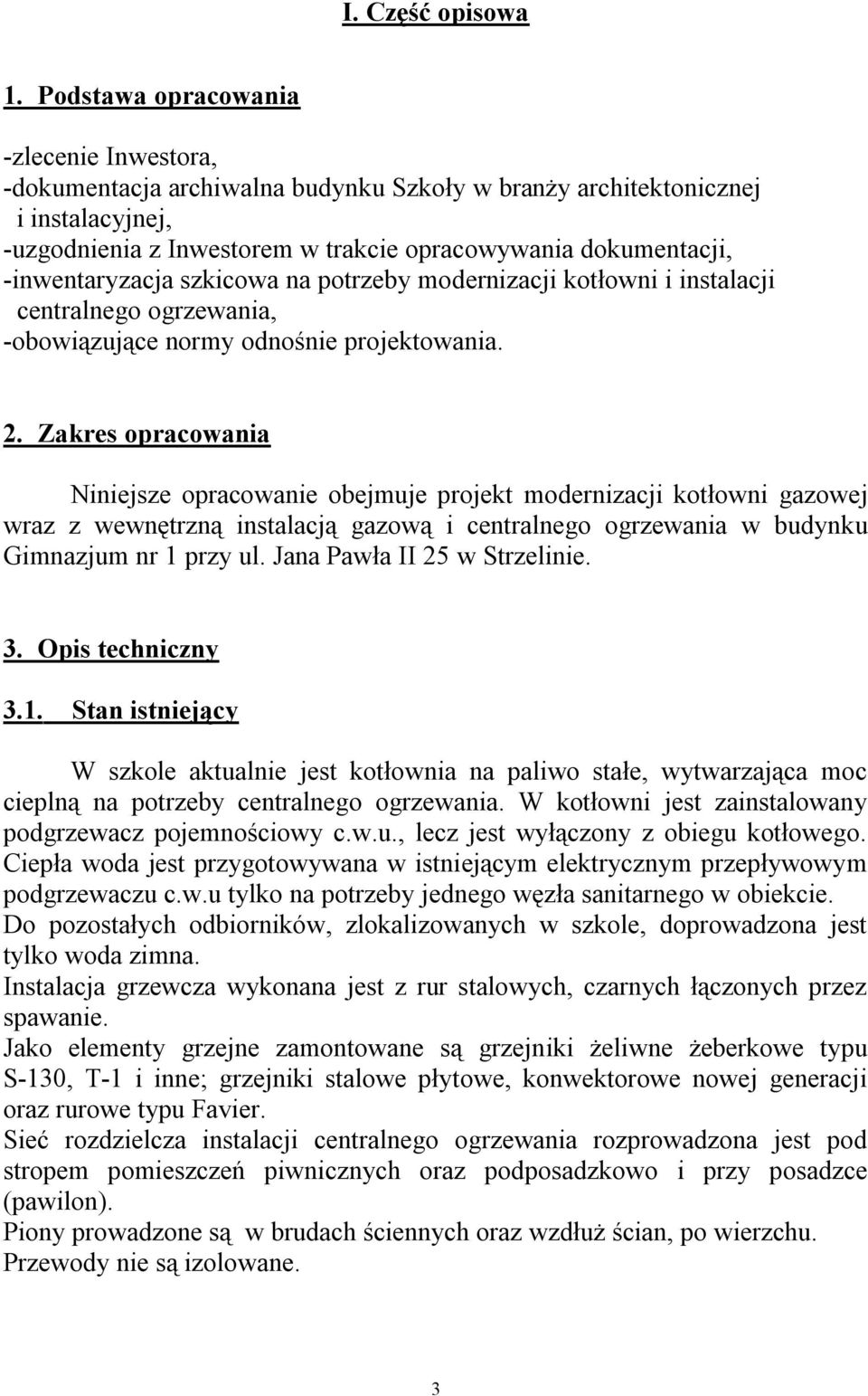 -inwentaryzacja szkicowa na potrzeby modernizacji kotłowni i instalacji centralnego ogrzewania, -obowiązujące normy odnośnie projektowania. 2.