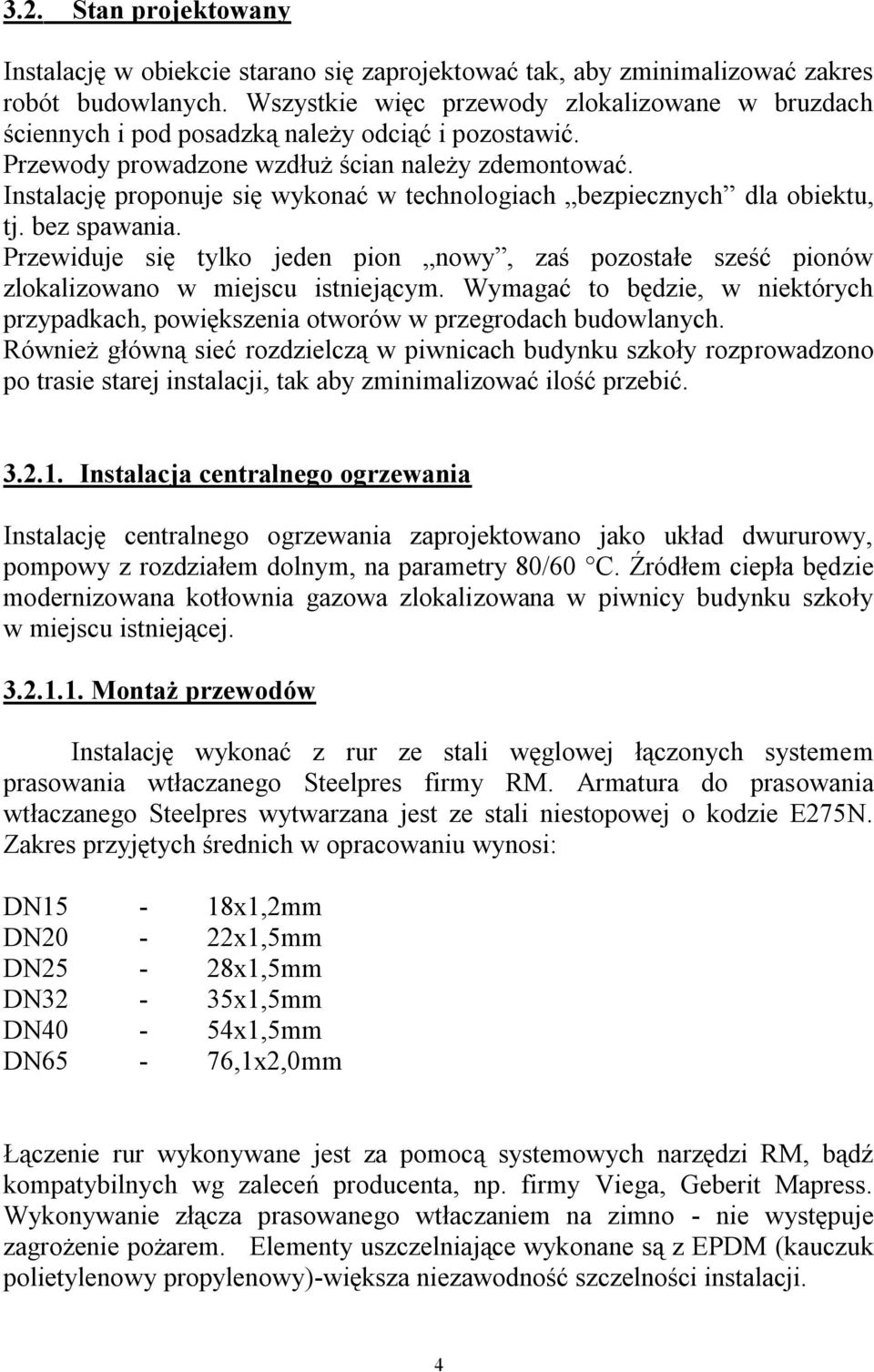 Instalację proponuje się wykonać w technologiach bezpiecznych dla obiektu, tj. bez spawania. Przewiduje się tylko jeden pion nowy, zaś pozostałe sześć pionów zlokalizowano w miejscu istniejącym.