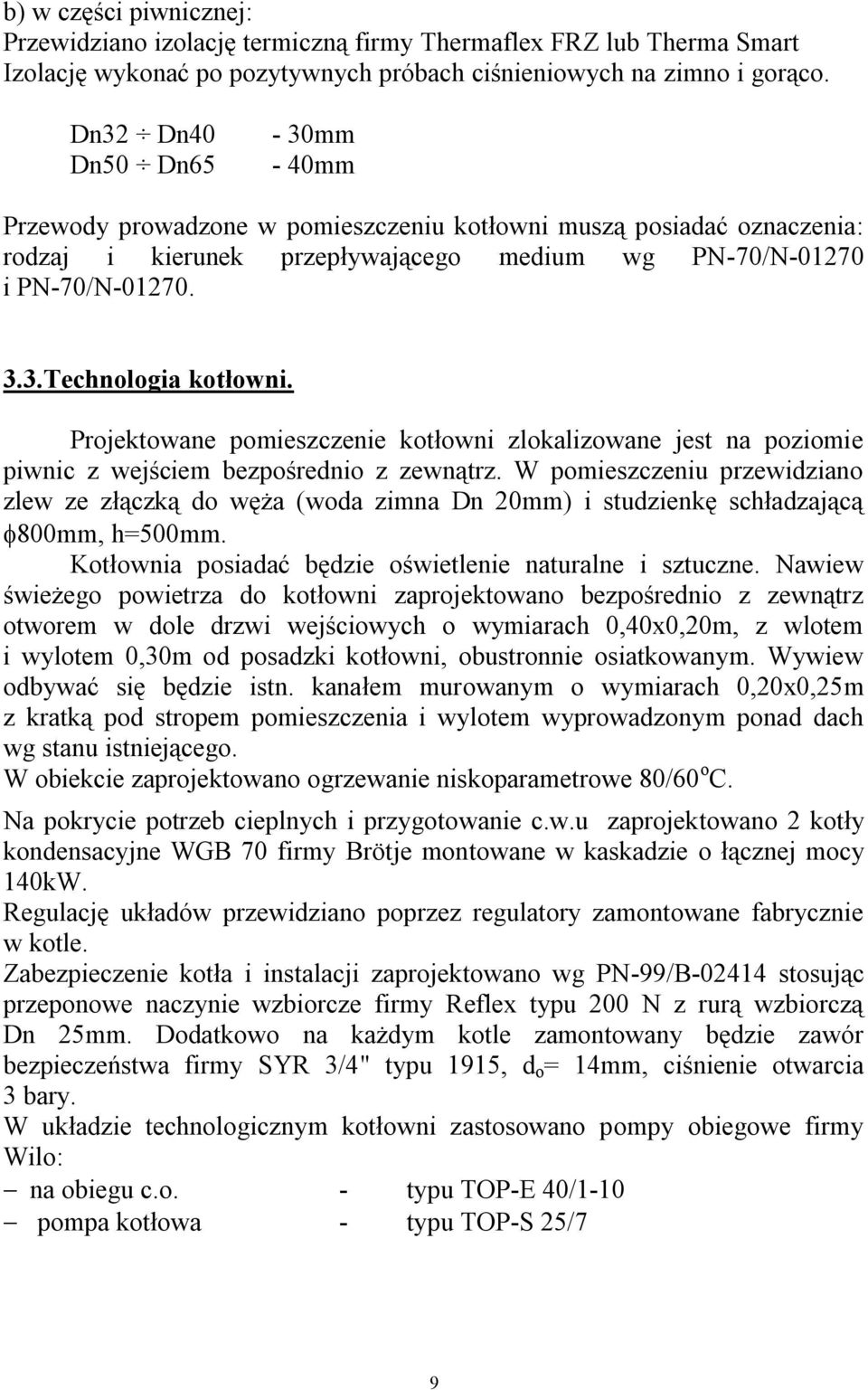 Projektowane pomieszczenie kotłowni zlokalizowane jest na poziomie piwnic z wejściem bezpośrednio z zewnątrz.