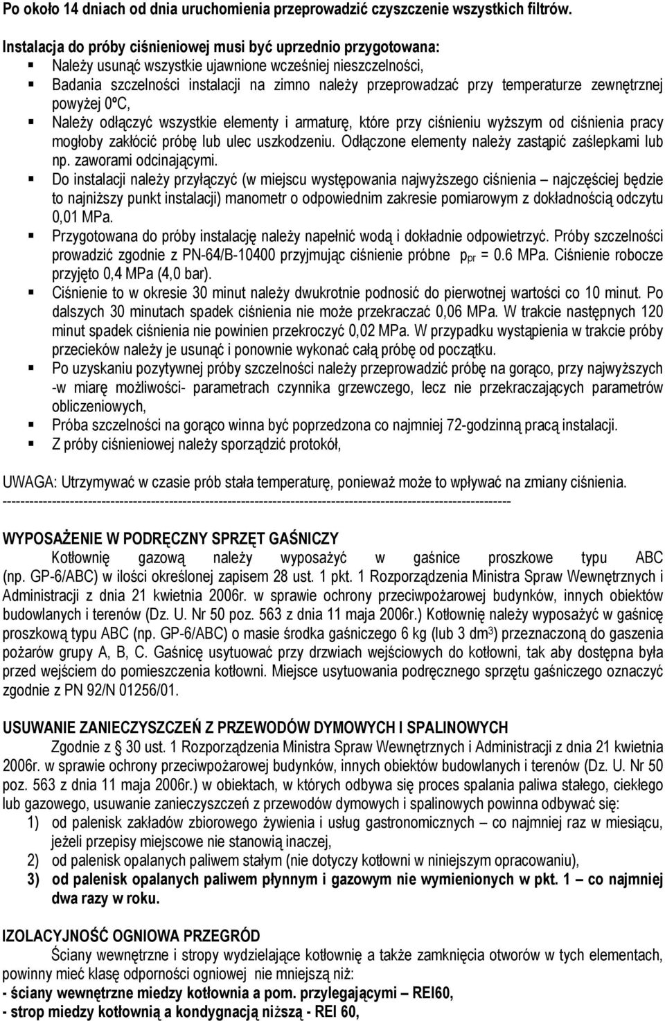 temperaturze zewnętrznej powyŝej 0ºC, NaleŜy odłączyć wszystkie elementy i armaturę, które przy ciśnieniu wyŝszym od ciśnienia pracy mogłoby zakłócić próbę lub ulec uszkodzeniu.