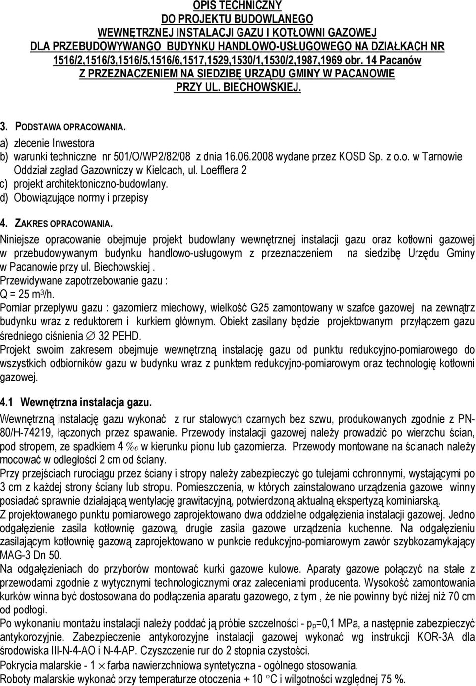 a) zlecenie Inwestora b) warunki techniczne nr 501/O/WP2/82/08 z dnia 16.06.2008 wydane przez KOSD Sp. z o.o. w Tarnowie Oddział zagład Gazowniczy w Kielcach, ul.