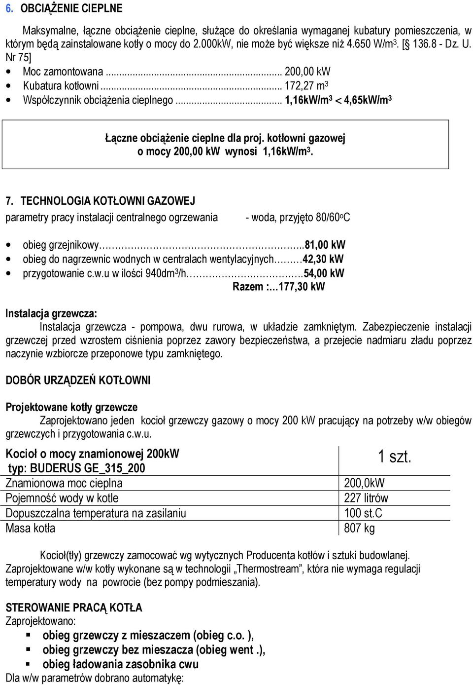 kotłowni gazowej o mocy 200,00 kw wynosi 1,16kW/m 3. 7. TECHNOLOGIA KOTŁOWNI GAZOWEJ parametry pracy instalacji centralnego ogrzewania - woda, przyjęto 80/60 o C obieg grzejnikowy.