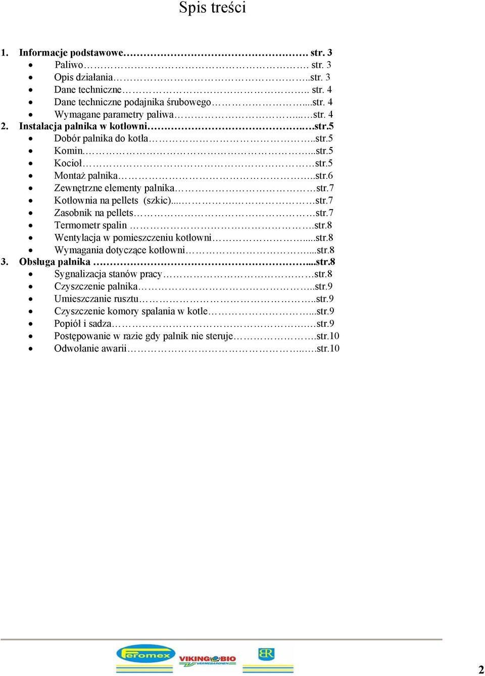 7 Termometr spalin.str.8 Wentylacja w pomieszczeniu kotłowni...str.8 Wymagania dotyczące kotłowni...str.8 3. Obsługa palnika...str.8 Sygnalizacja stanów pracy str.8 Czyszczenie palnika..str.9 Umieszczanie rusztu.