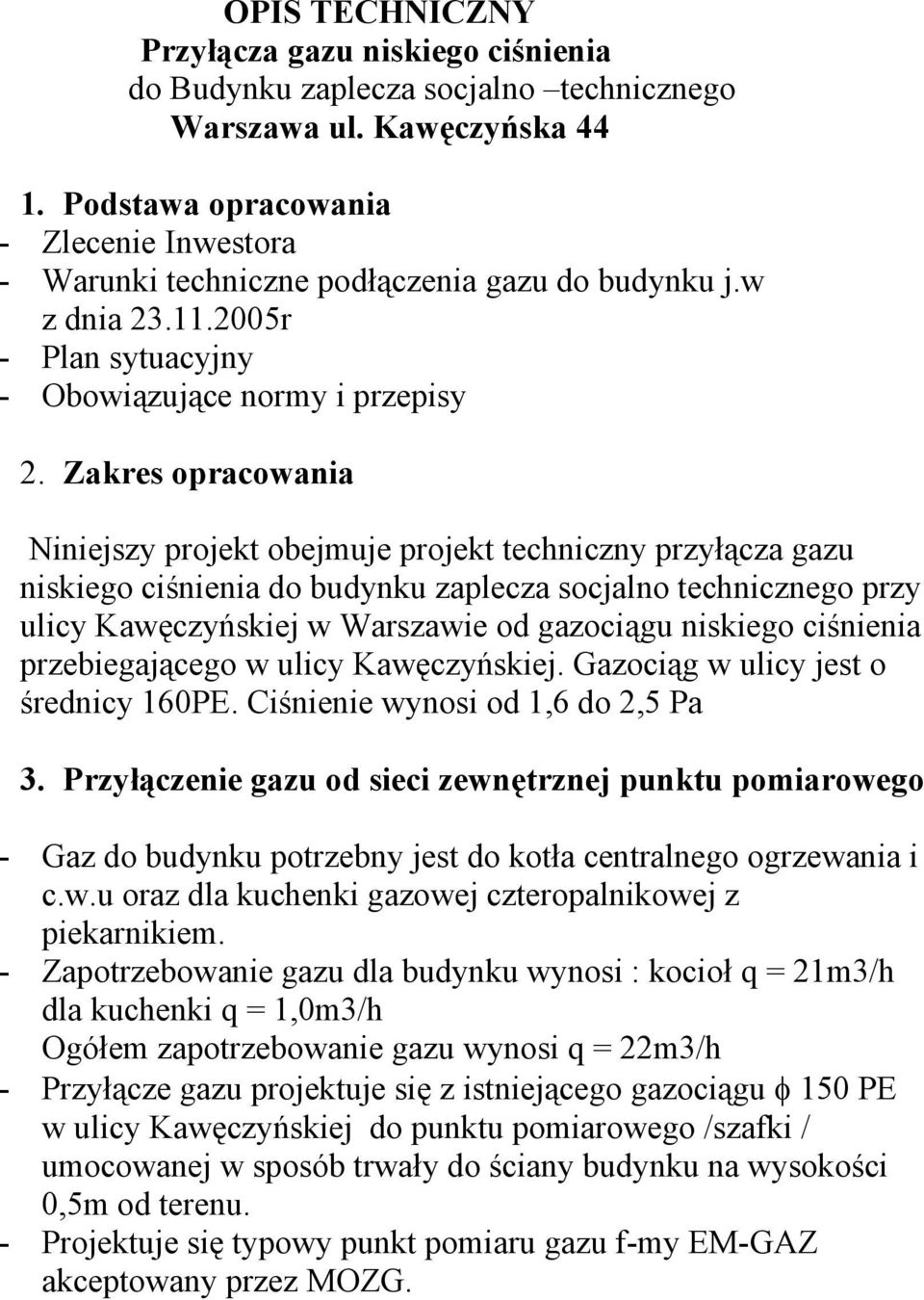 Zakres opracowania Niniejszy projekt obejmuje projekt techniczny przyłącza gazu niskiego ciśnienia do budynku zaplecza socjalno technicznego przy ulicy Kawęczyńskiej w Warszawie od gazociągu niskiego
