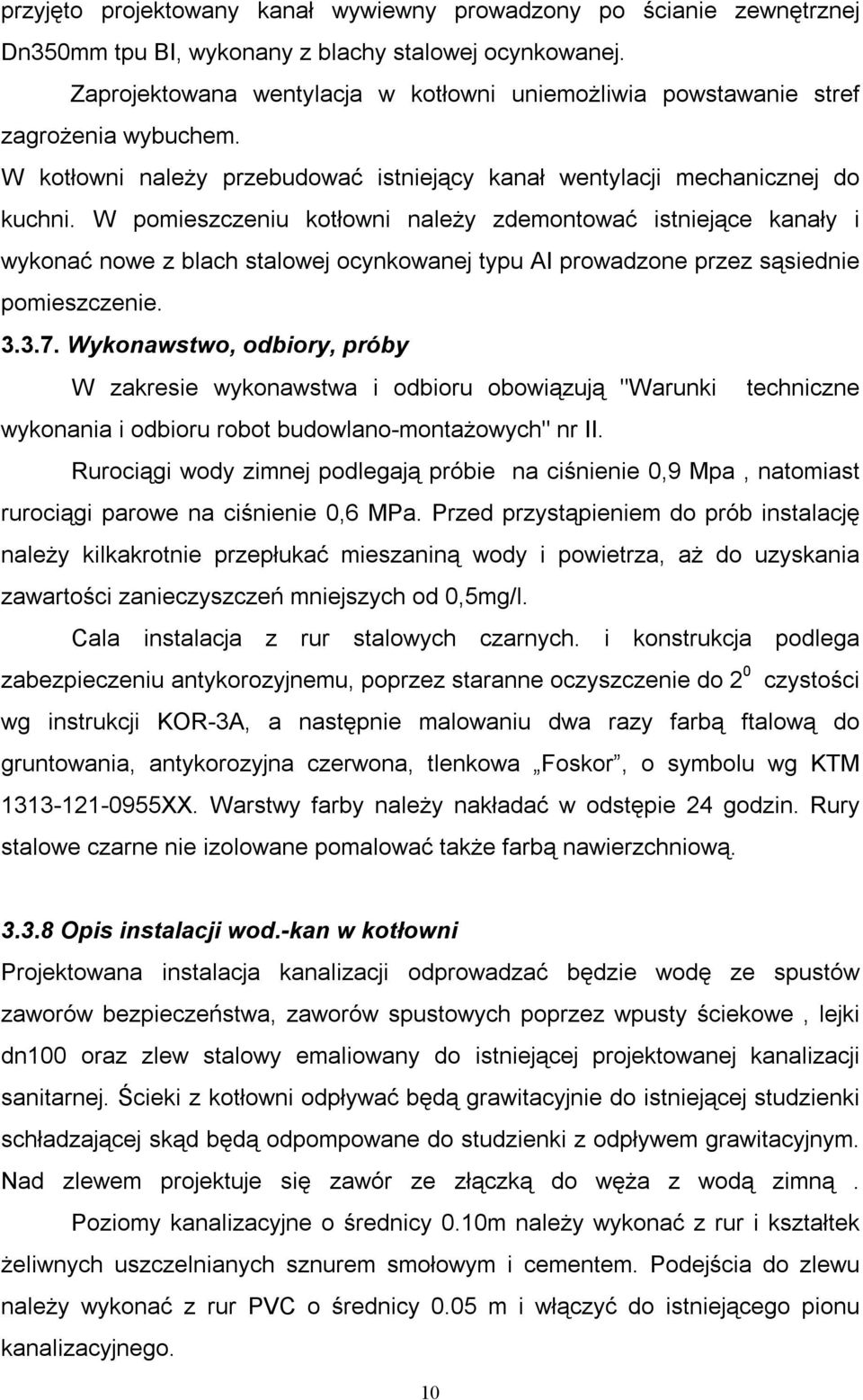 W pomieszczeniu kotłowni należy zdemontować istniejące kanały i wykonać nowe z blach stalowej ocynkowanej typu AI prowadzone przez sąsiednie pomieszczenie. 3.3.7.