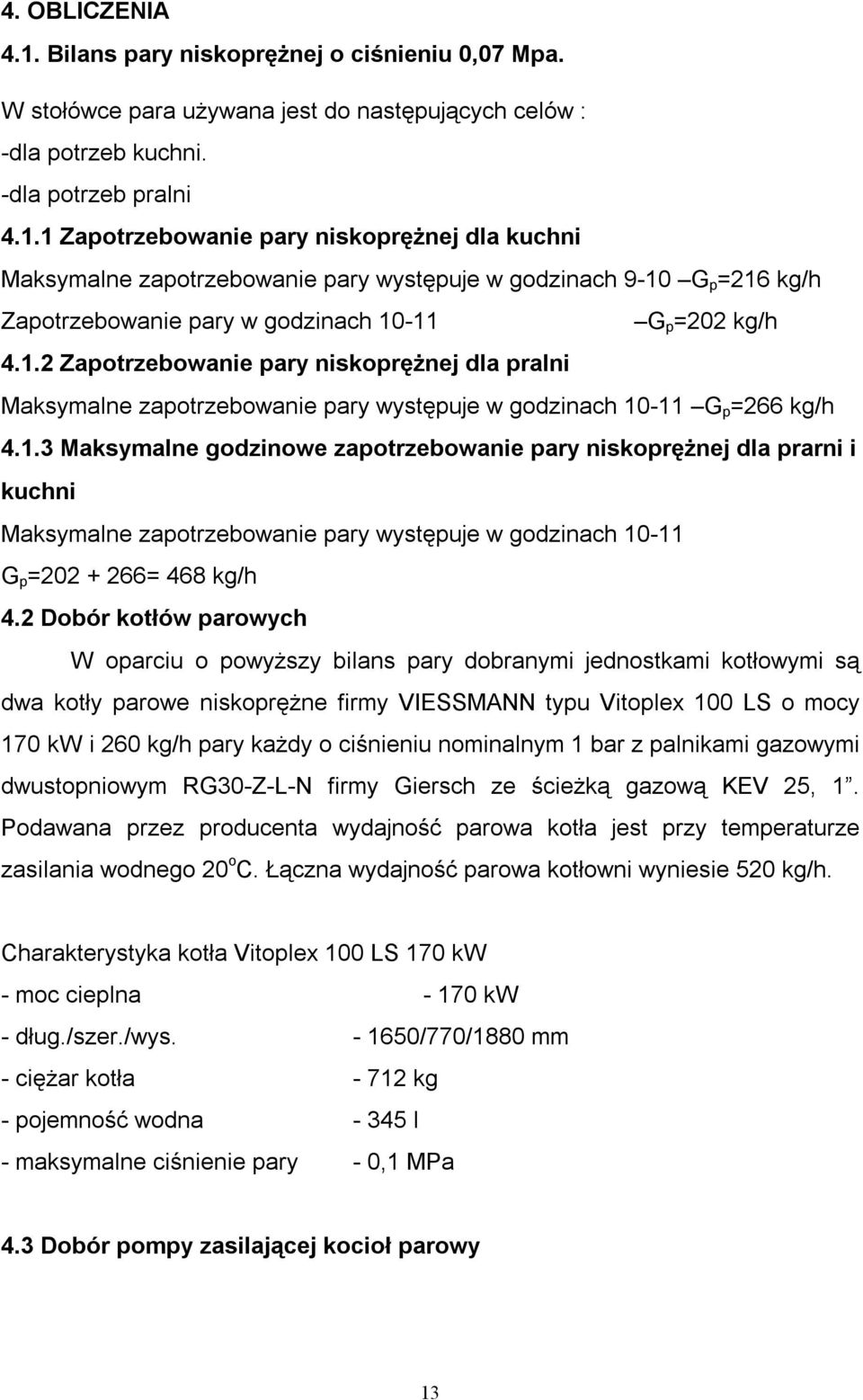 2 Dobór kotłów parowych W oparciu o powyższy bilans pary dobranymi jednostkami kotłowymi są dwa kotły parowe niskoprężne firmy VIESSMANN typu Vitoplex 100 LS o mocy 170 kw i 260 kg/h pary każdy o