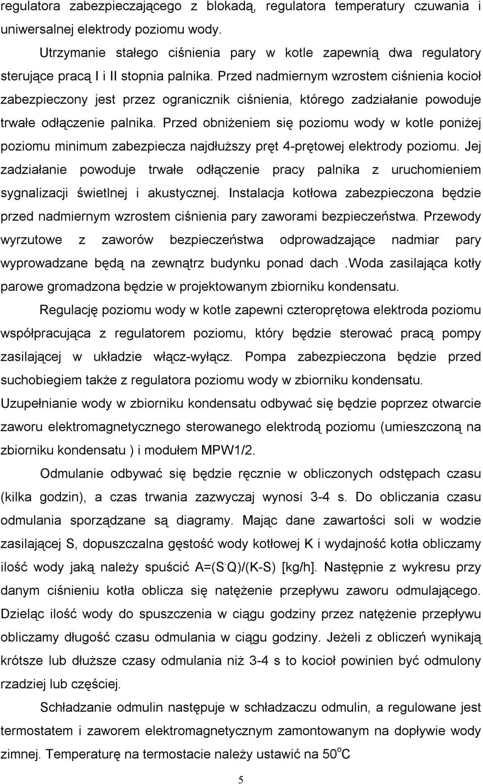 Przed nadmiernym wzrostem ciśnienia kocioł zabezpieczony jest przez ogranicznik ciśnienia, którego zadziałanie powoduje trwałe odłączenie palnika.