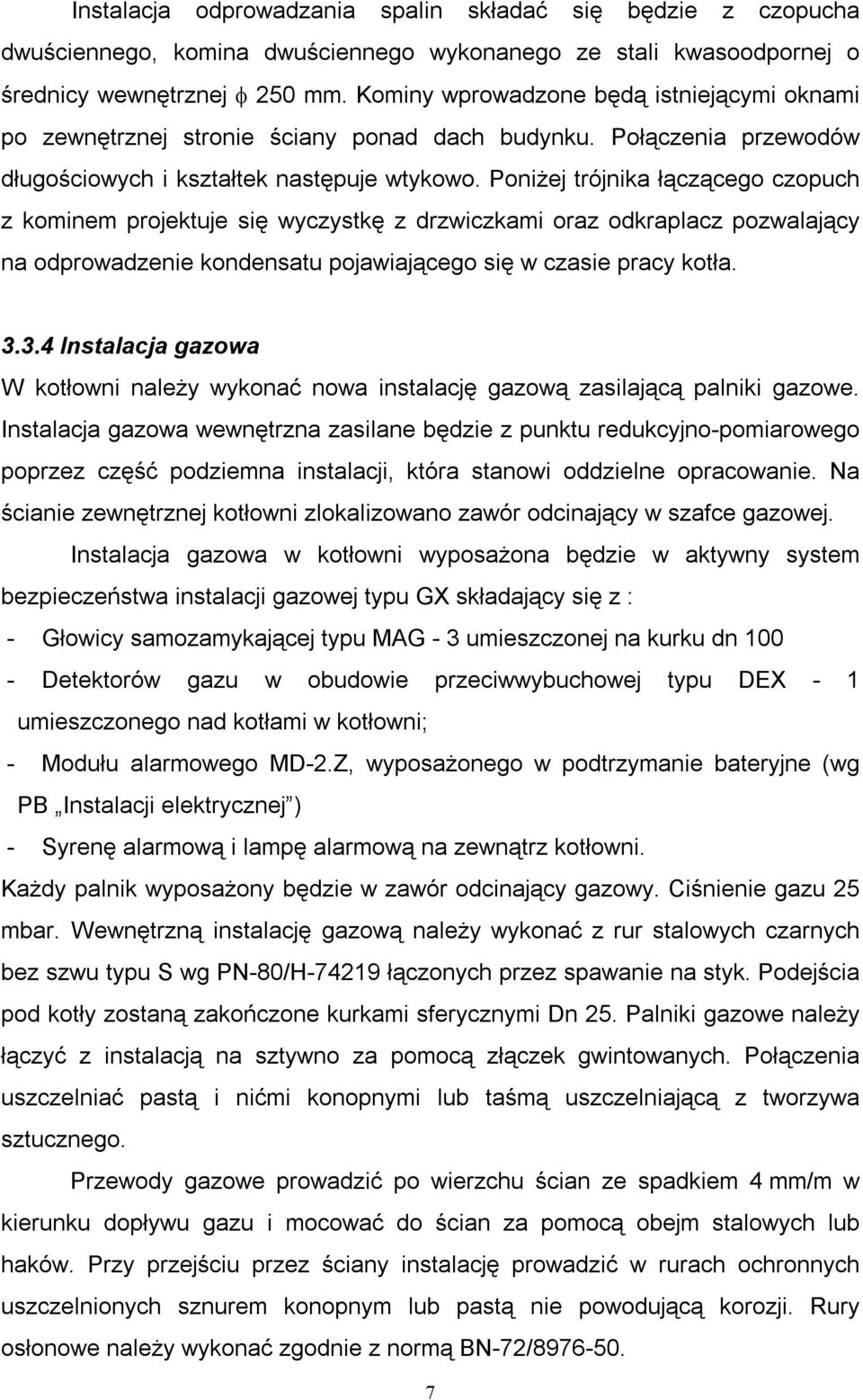 Poniżej trójnika łączącego czopuch z kominem projektuje się wyczystkę z drzwiczkami oraz odkraplacz pozwalający na odprowadzenie kondensatu pojawiającego się w czasie pracy kotła. 3.