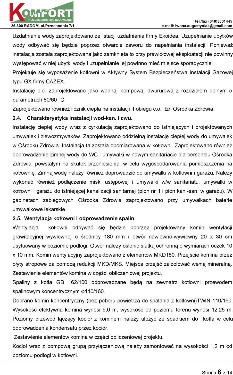 Projektuje się wyposażenie kotłowni w Aktywny System Bezpieczeństwa Instalacji Gazowej typu GX firmy CAZEX. Instalację c.o. zaprojektowano jako wodną, pompową, dwururową z rozdziałem dolnym o parametrach 80/60 C.