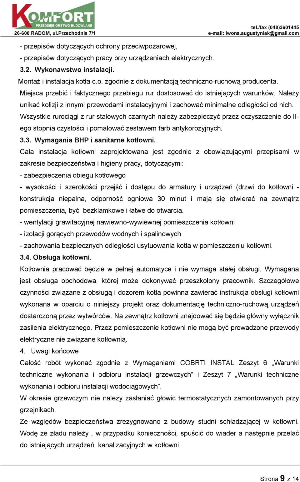 Wszystkie rurociągi z rur stalowych czarnych należy zabezpieczyć przez oczyszczenie do IIego stopnia czystości i pomalować zestawem farb antykorozyjnych. 3.3. Wymagania BHP i sanitarne kotłowni.