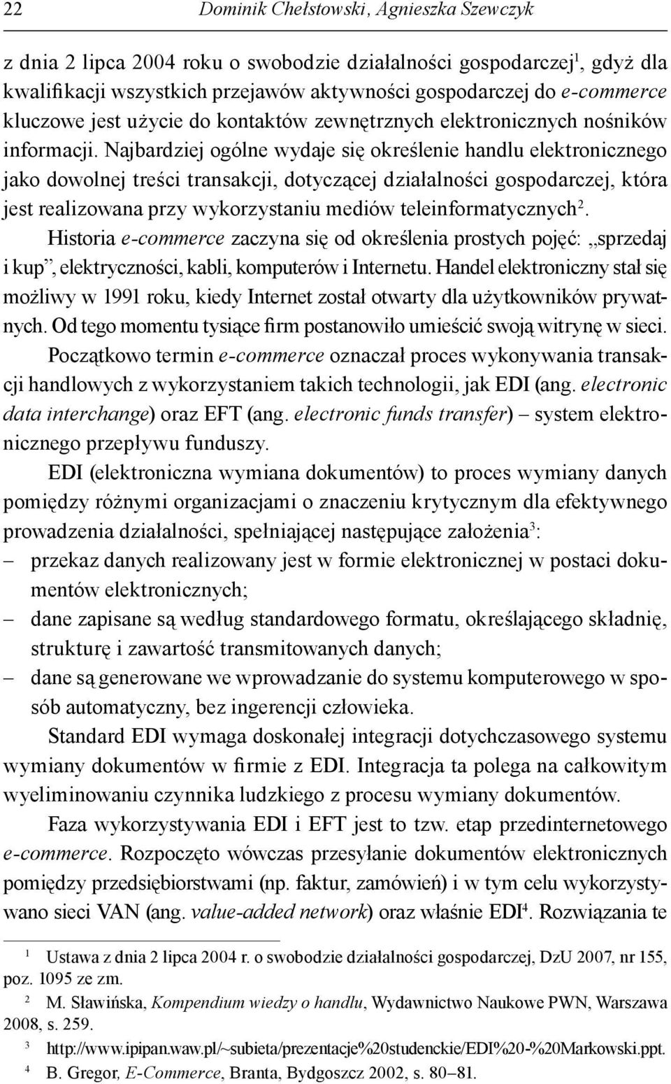 Najbardziej ogólne wydaje się określenie handlu elektronicznego jako dowolnej treści transakcji, dotyczącej działalności gospodarczej, która jest realizowana przy wykorzystaniu mediów