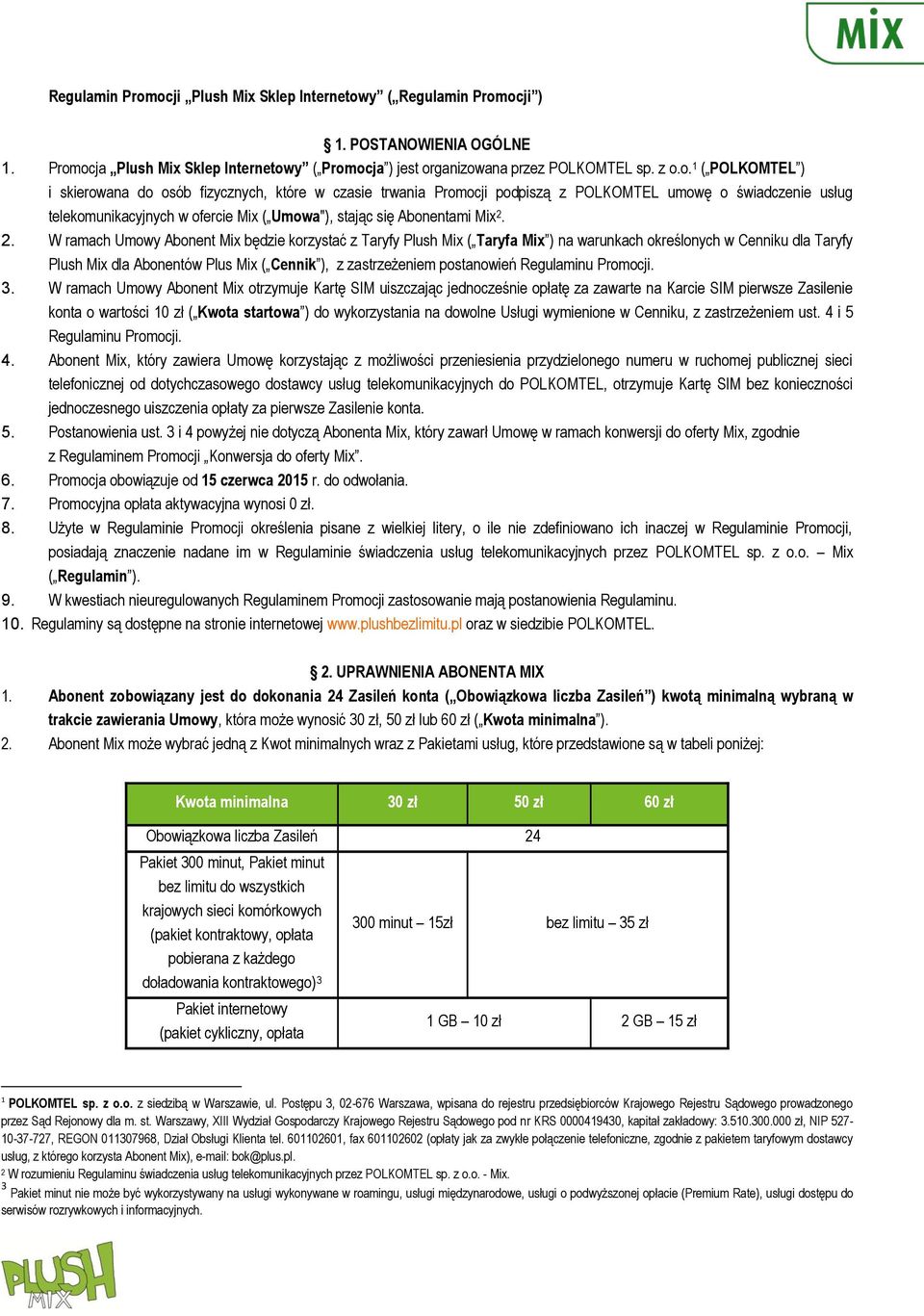 osób fizycznych, które w czasie trwania Promocji podpiszą z POLKOMTEL umowę o świadczenie usług telekomunikacyjnych w ofercie Mix ( Umowa"), stając się Abonentami Mix 2.