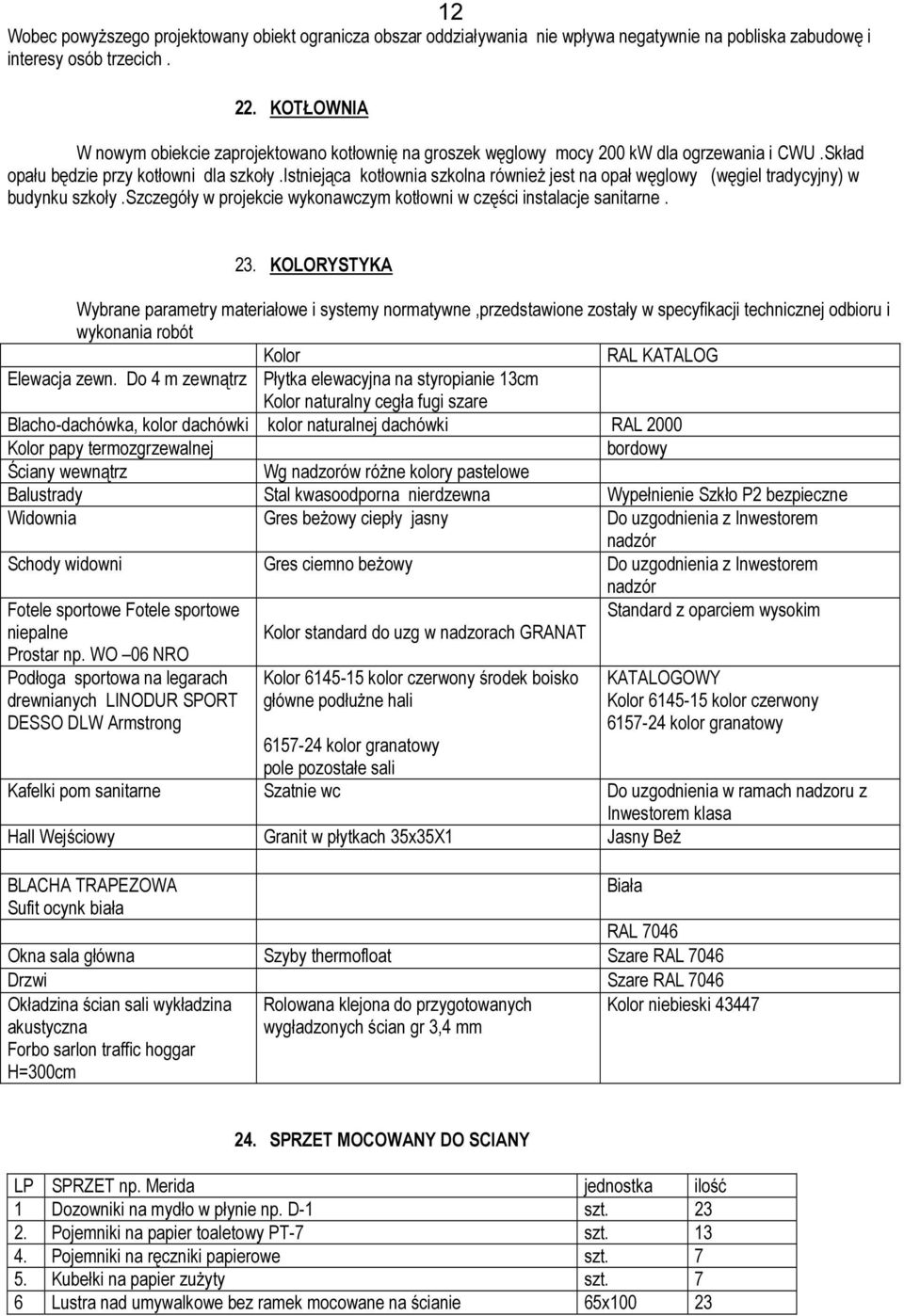 istniejąca kotłownia szkolna również jest na opał węglowy (węgiel tradycyjny) w budynku szkoły.szczegóły w projekcie wykonawczym kotłowni w części instalacje sanitarne. 23.