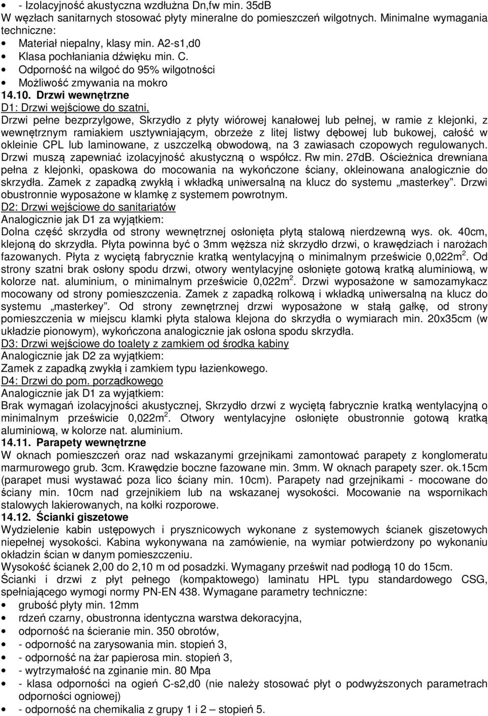 Drzwi wewnętrzne D1: Drzwi wejściowe do szatni, Drzwi pełne bezprzylgowe, Skrzydło z płyty wiórowej kanałowej lub pełnej, w ramie z klejonki, z wewnętrznym ramiakiem usztywniającym, obrzeże z litej