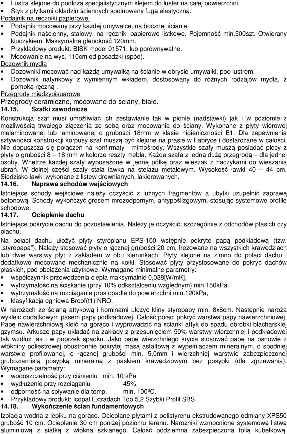 Przykładowy produkt: BISK model 01571, lub porównywalne. Mocowanie na wys. 110cm od posadzki (spód). Dozownik mydła Dozowniki mocować nad każdą umywalką na ścianie w obrysie umywalki, pod lustrem.