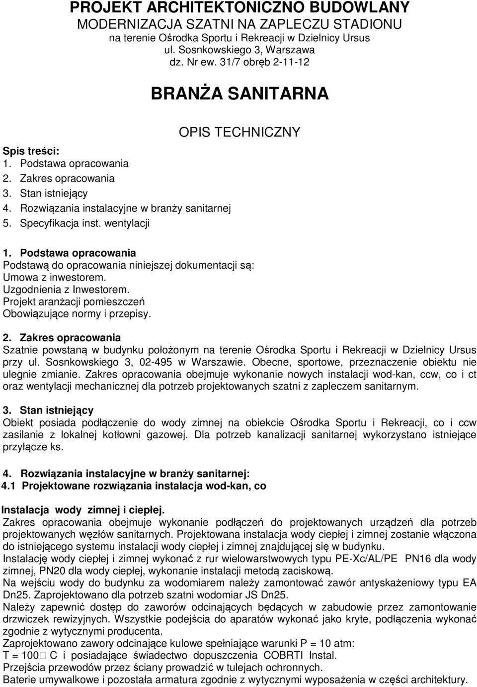 wentylacji BRANŻA SANITARNA OPIS TECHNICZNY 1. Podstawa opracowania Podstawą do opracowania niniejszej dokumentacji są: Umowa z inwestorem. Uzgodnienia z Inwestorem.